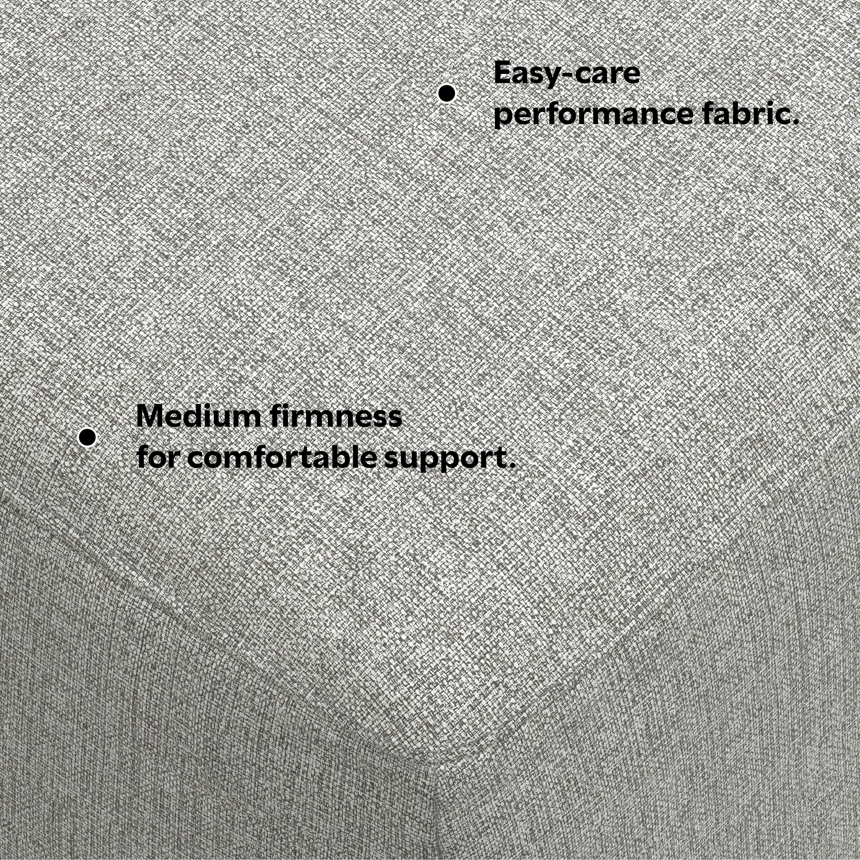 - Easy-care performance fabric.
- Medium firmness for comfortable support.