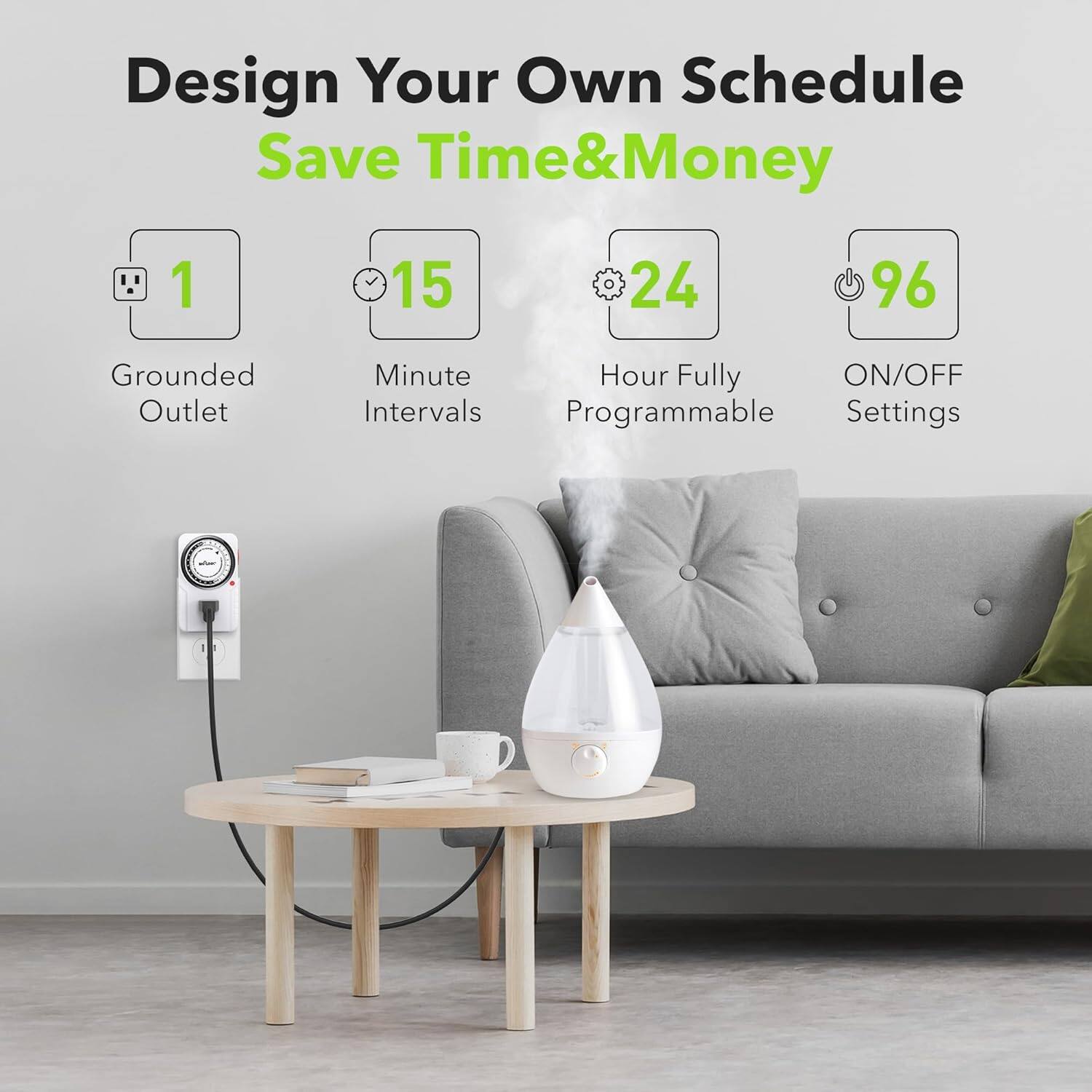 Design Your Own Schedule  
Save Time & Money  

1. Grounded Outlet  
15. Minute Intervals  
24. Hour Fully Programmable  
96. ON/OFF Settings