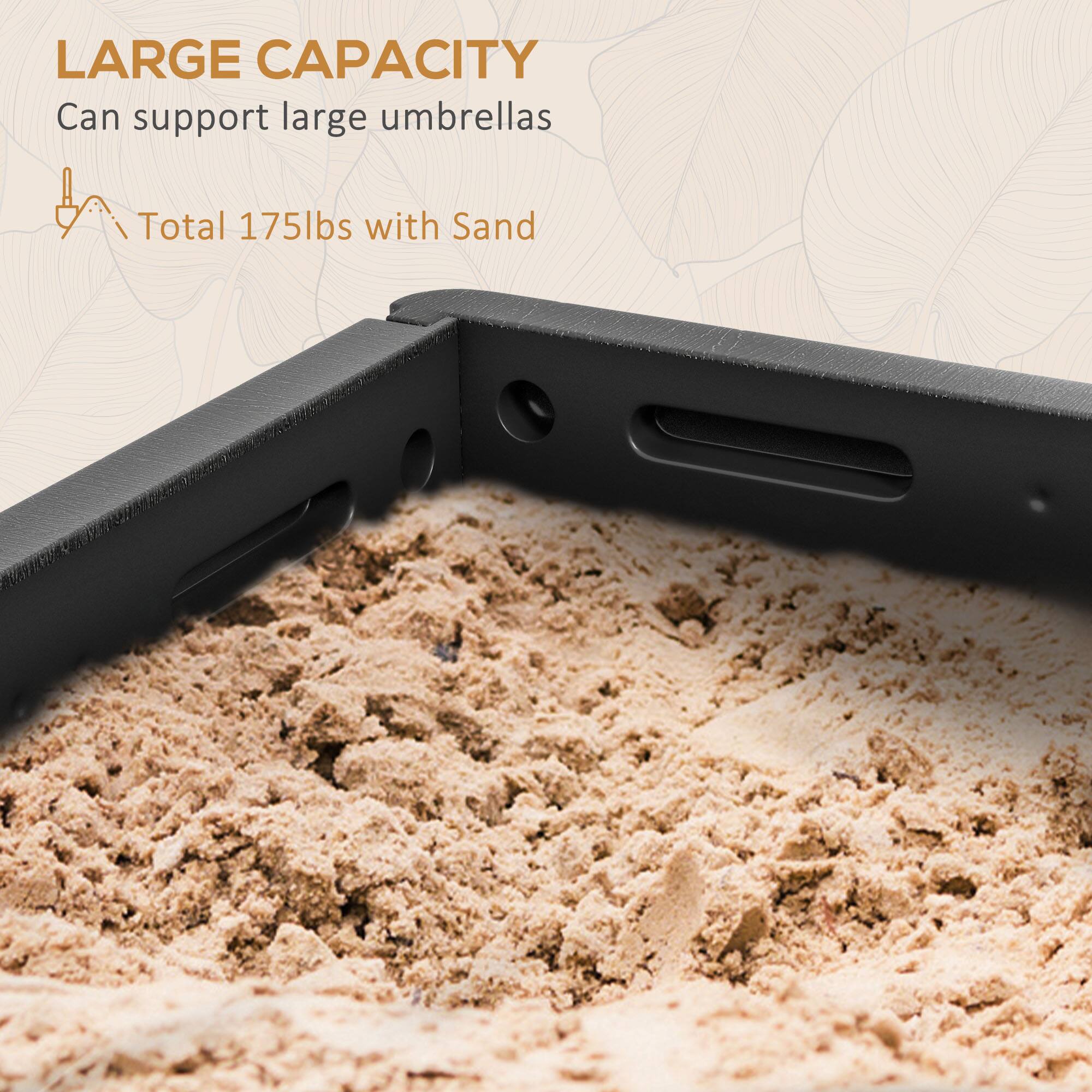LARGE CAPACITY  
Can support large umbrellas  
Total 175lbs with Sand
