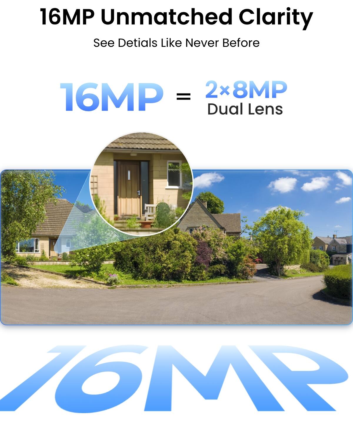 16MP Unmatched Clarity  
See Details Like Never Before  

16MP = 2x8MP Dual Lens  

16MP