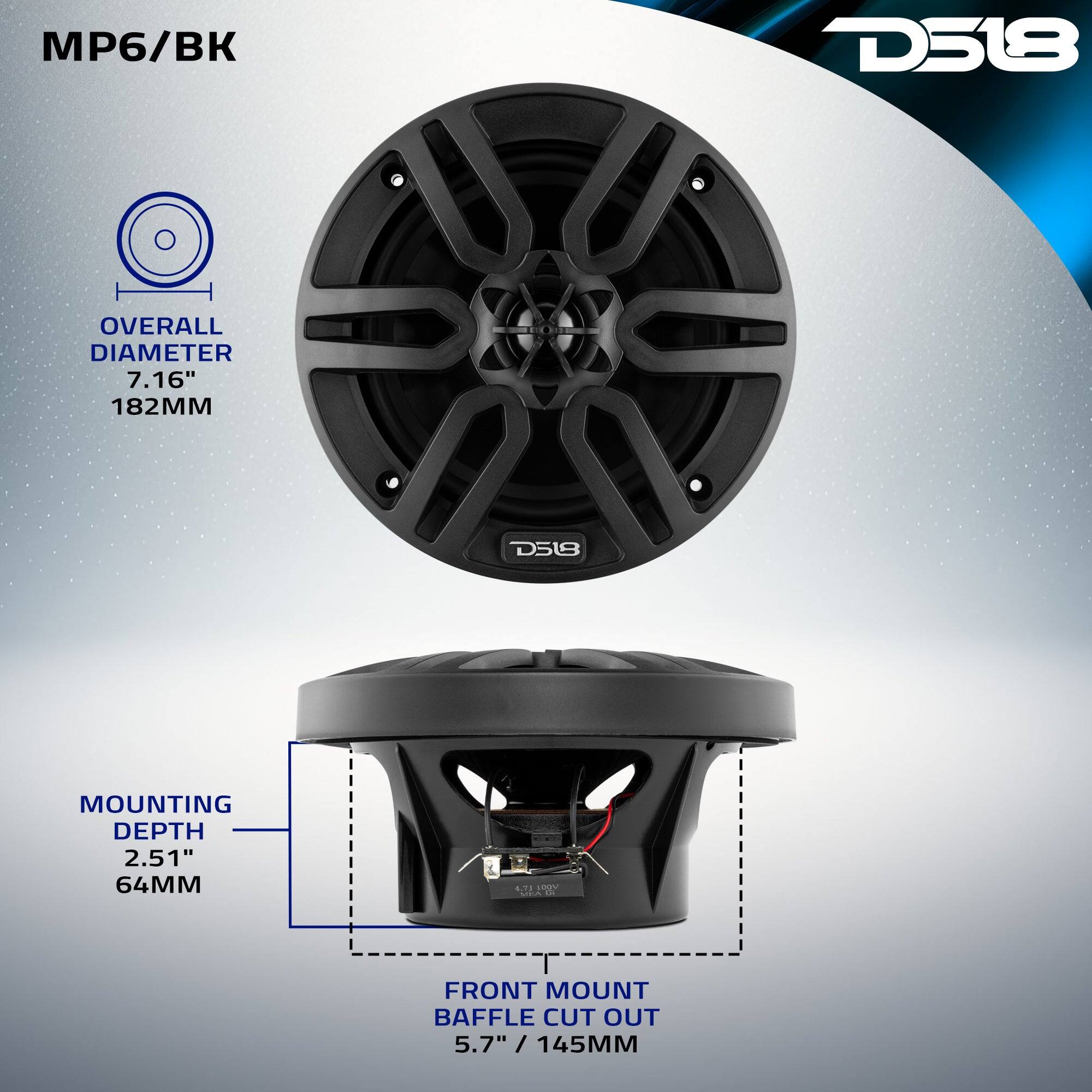 MP6/BK  
D518  
OVERALL DIAMETER 7.16" 182MM  
MOUNTING DEPTH 2.51" 64MM  
FRONT MOUNT BAFFLE CUT OUT 5.7" / 145MM