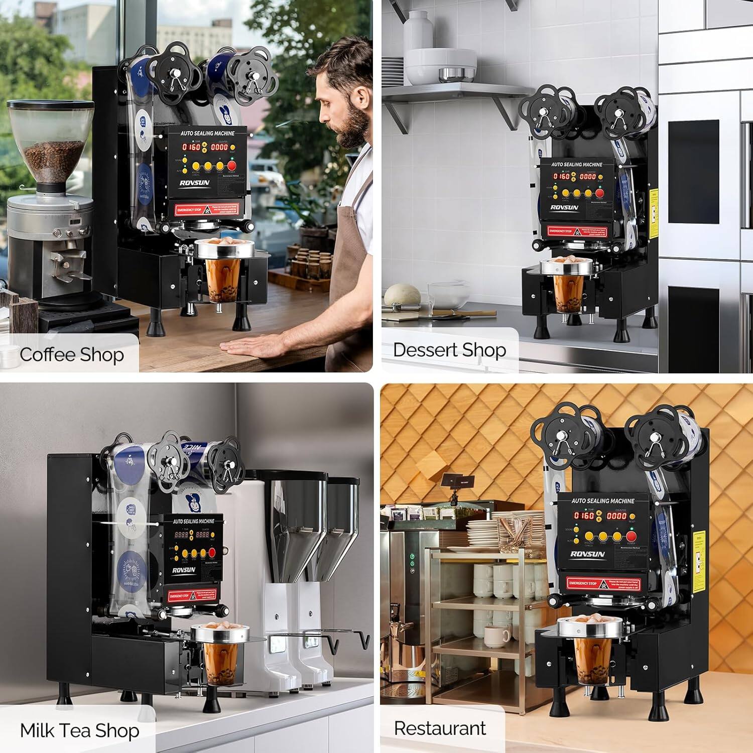 AUTO SEALING MACHINE  
MCE 3 150 1005  
AIING ALMN ROVSUN  
2000 MUIVSAIN  
Coffee Shop Dessert Shop  
AUTO SEALING MACHINE  
160 00000  
ROVSUN  
Milk Tea Shop Restaurant