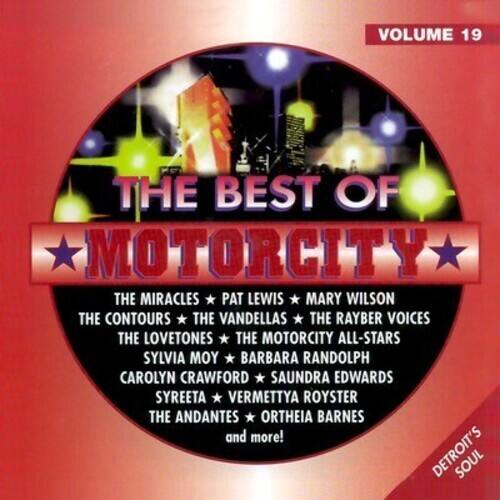 VOLUME 19

THE BEST OF MOTORCITY

THE MIRACLES  
PAT LEWIS  
MARY WILSON  
THE CONTOURS  
THE VANDELLAS  
THE RAYBER VOICES  
THE LOVETONES  
THE MOTORCITY ALL-STARS  
SYLVIA MOY  
BARBARA RANDOLPH  
CAROLYN CRAWFORD  
SAUNDRA EDWARDS  
SYREETA  
VERMETTYA ROYSTER  
THE ANDANTES  
ORTHEIA BARNES  
and more!

DETROIT'S SOUL