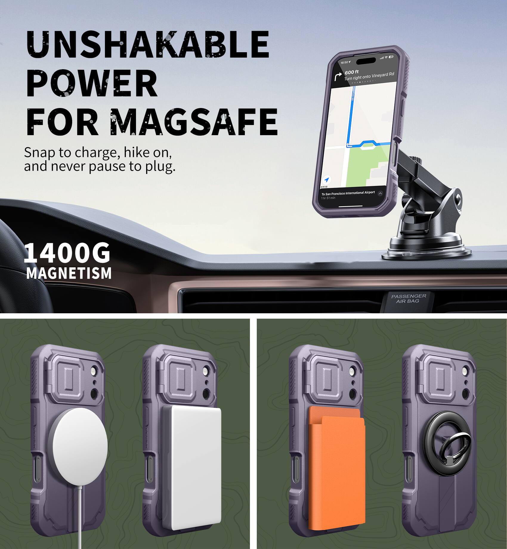 UNSHAKABLE POWER FOR MAGSAFE  
Snap to charge, hike on, and never pause to plug.  

1400G MAGNETISM  

PASSENGER AIR BAG