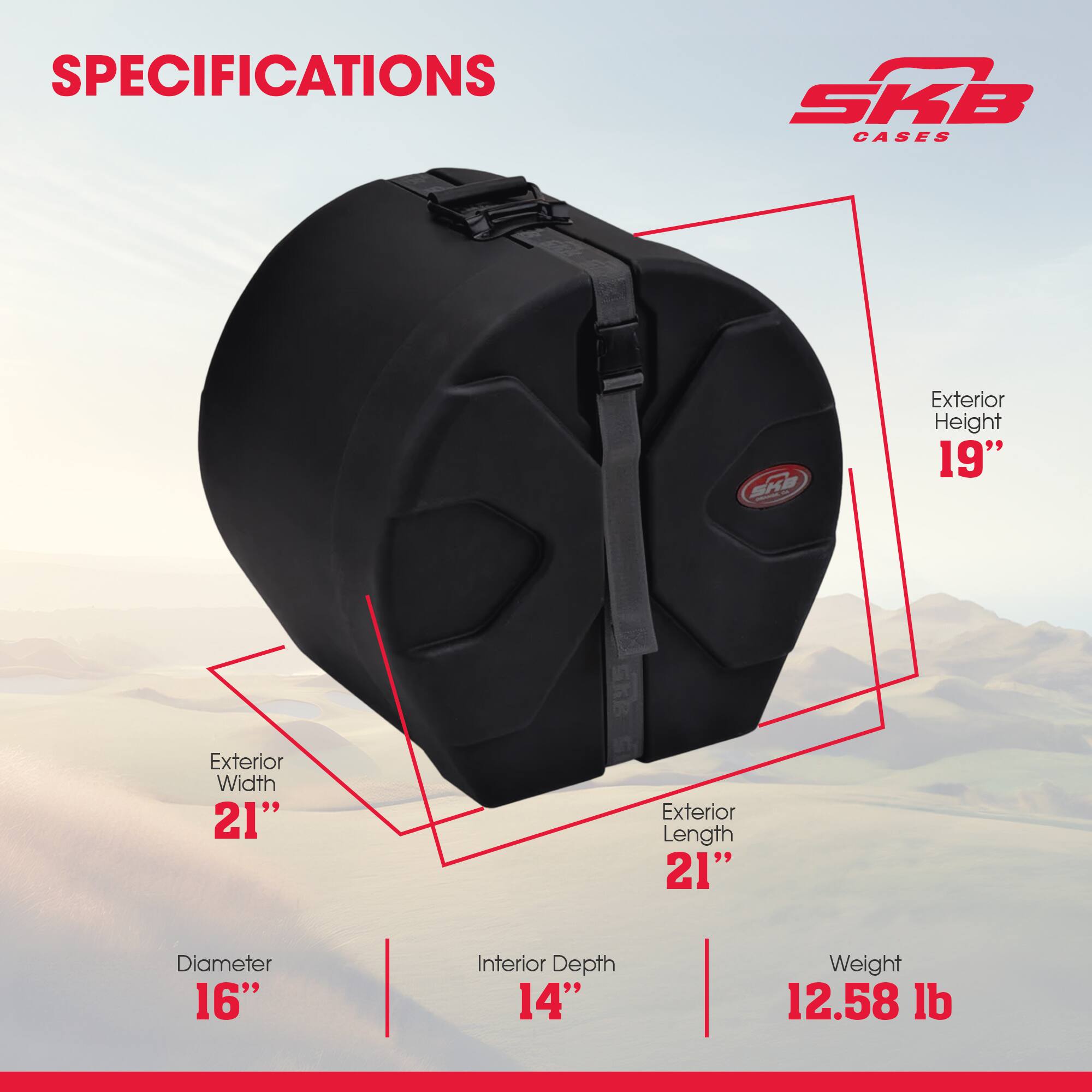 SPECIFICATIONS

SKB CASES

- Exterior Height: 19"
- Exterior Width: 21"
- Exterior Length: 21"
- Diameter: 16"
- Interior Depth: 14"
- Weight: 12.58 lb