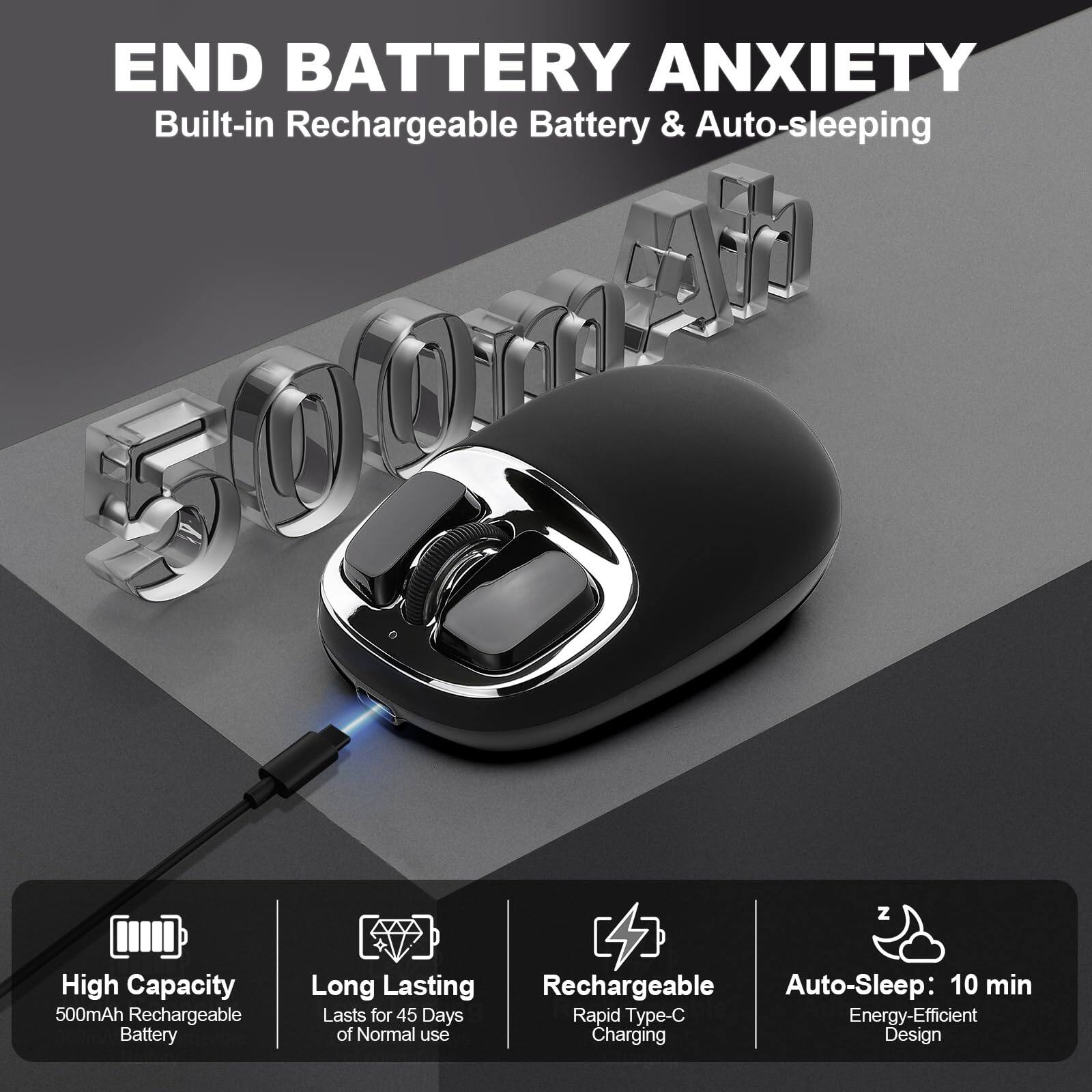 END BATTERY ANXIETY  
Built-in Rechargeable Battery & Auto-sleeping  

High Capacity 500mAh Rechargeable Battery  
Long Lasting  
Auto-Sleep: 10 min  
Rapid Type-C Charging  
Energy-Efficient Design  
Lasts for 45 Days of Normal use