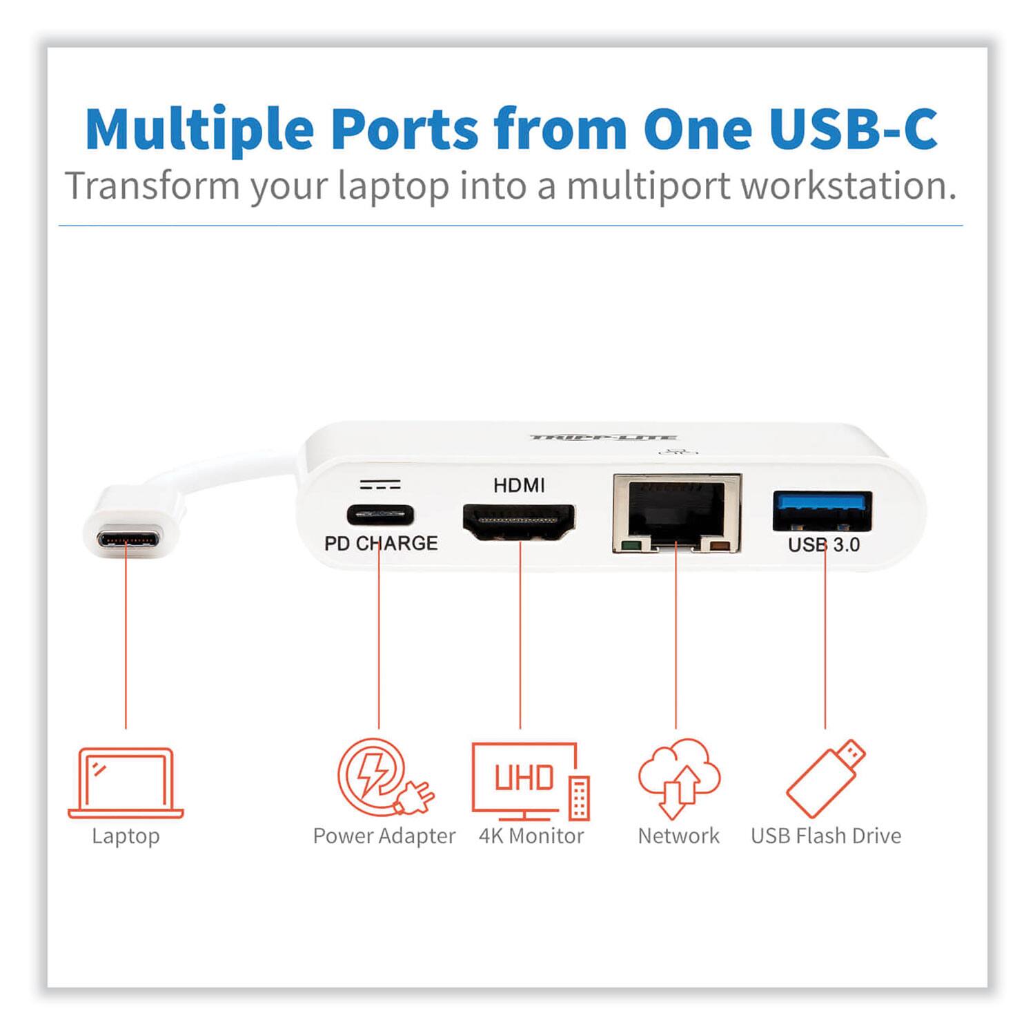 Multiple Ports from One USB-C  
Transform your laptop into a multiport workstation.  

- HDMI  
- PD CHARGE  
- USB 3.0  

- Laptop  
- Power Adapter  
- 4K Monitor  
- Network  
- USB Flash Drive