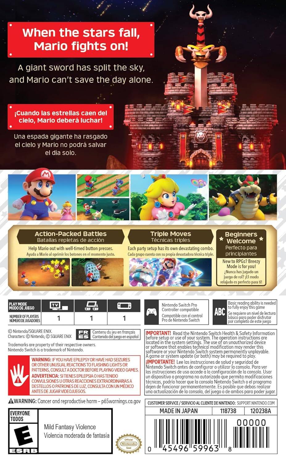 When the stars fall, Mario fights on! A giant sword has split the sky, and Mario can't save the day alone. Cuando las estrellas caen del cielo, Mario deberá luchar! Una espada gigante ha rasgado el cielo y Mario no podrá salvar el día solo. Action-Packed Battles Batallas repletas de acción. Help Mario with well-timed button presses. Ayuda a Mario a oprimir los botones en el momento justo. Triple Moves Técnicas triples. Each setup has its own devastating combo. Cada grupo con su propia combinación devastadora. Beginners Welcome. Perfecto para principiantes. New to RPGs? Breezy mode is relaxed perfect for you! Nunca has jugado un juego de rol? ¡I lo disfruta completo! JUGADORES 1 NUMERO DE JUGADORES 1 CONTROLLER compatible con el controlador Pro Nintendo Switch. Compatible con el controlador Pro Nintendo Switch. ABC. Se requiere un nivel de lectura básica para disfrutar completo este juego. Nintendo/SQUARE ENIX. Contenido en francés. IMPORTANT! Read the Nintendo Switch Health & Safety Information before setup or use of your system. The operation instructions are located in the system settings. Una vez que configures el dispositivo o programa no autorizado que permita modificaciones técnicas, podría nacer que la consola Nintendo Switch o el programa no funcione permanentemente. Es posible que debas realizar una actualización de la consola Nintendo Switch. WARNING: If you have epilepsy or have had seizures or other unusual reactions to flashing lights or patterns, consult a doctor before playing video games. Advertencia: Si tienes epilepsia o has tenido convulsiones u otras reacciones extraordinarias a destellos o patrones de luz, consulta con un médico antes de jugar. WARNING: Cancer and reproductive harm – p65warnings.ca.gov. EVERYONE Mil