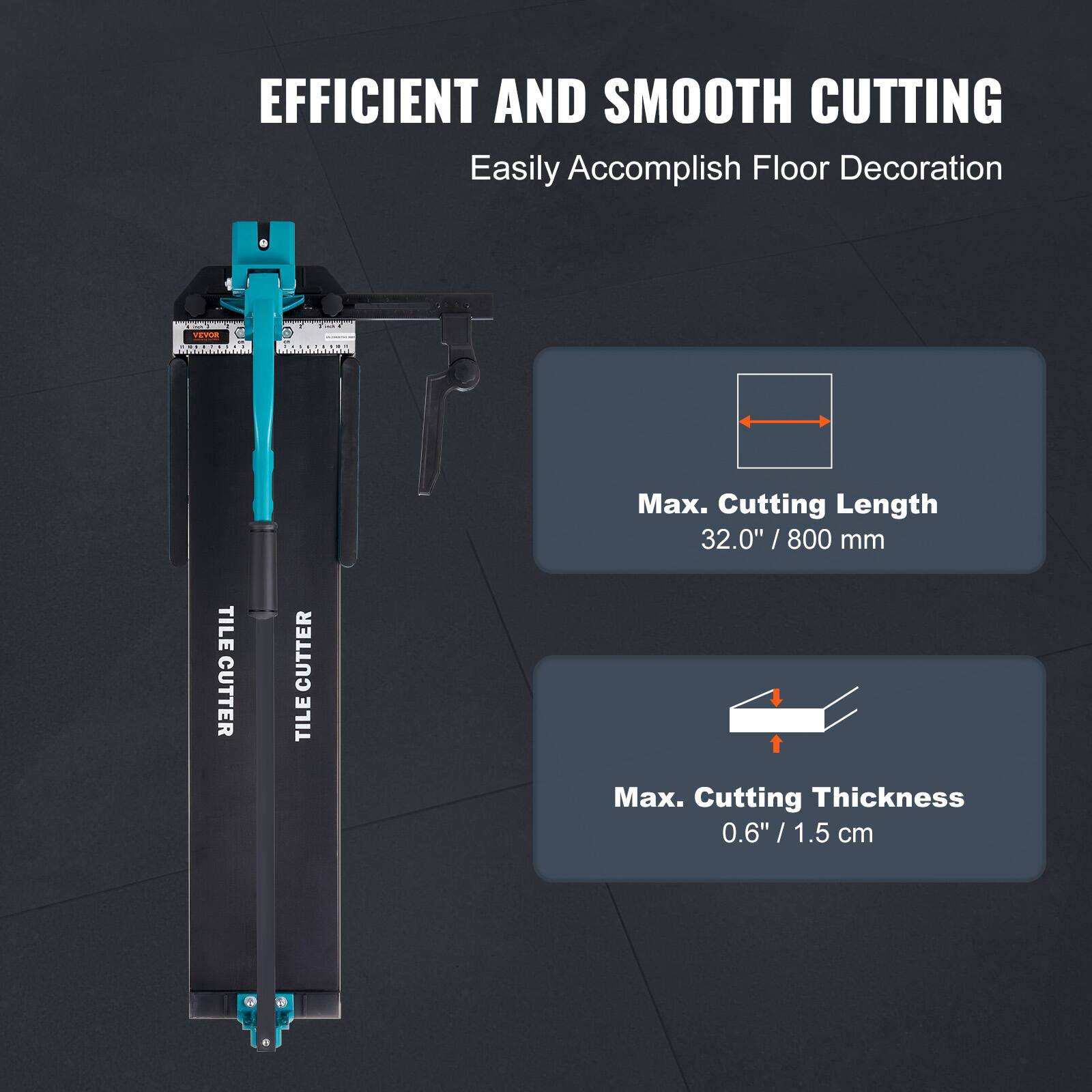 EFFICIENT AND SMOOTH CUTTING  
Easily Accomplish Floor Decoration  

TILE CUTTER  

Max. Cutting Length  
32.0" / 800 mm  

Max. Cutting Thickness  
0.6" / 1.5 cm