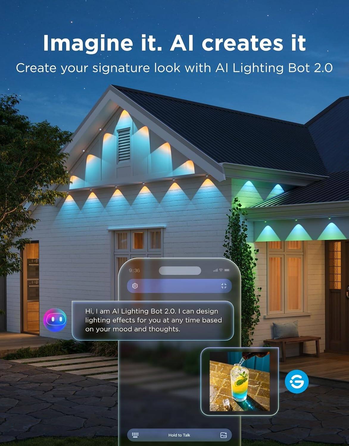 Imagine it. AI creates it  
Create your signature look with AI Lighting Bot 2.0

Hi, I am AI Lighting Bot 2.0. I can design lighting effects for you at any time based on your mood and thoughts.

Hold to Talk
