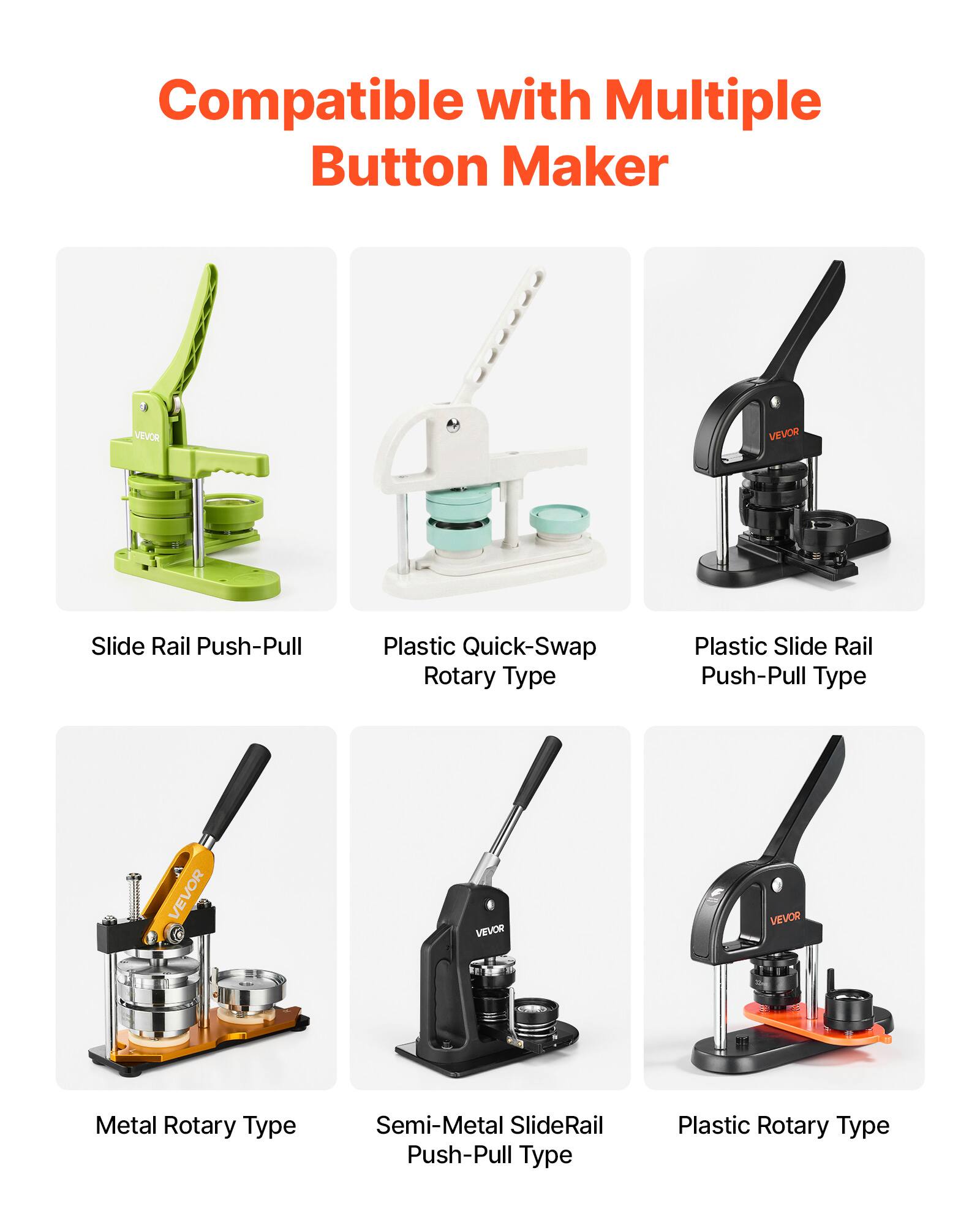 Compatible with Multiple Button Maker

- Slide Rail Push-Pull
- Plastic Quick-Swap Rotary Type
- Plastic Slide Rail Push-Pull Type
- Metal Rotary Type
- Semi-Metal SlideRail Push-Pull Type
- Plastic Rotary Type
