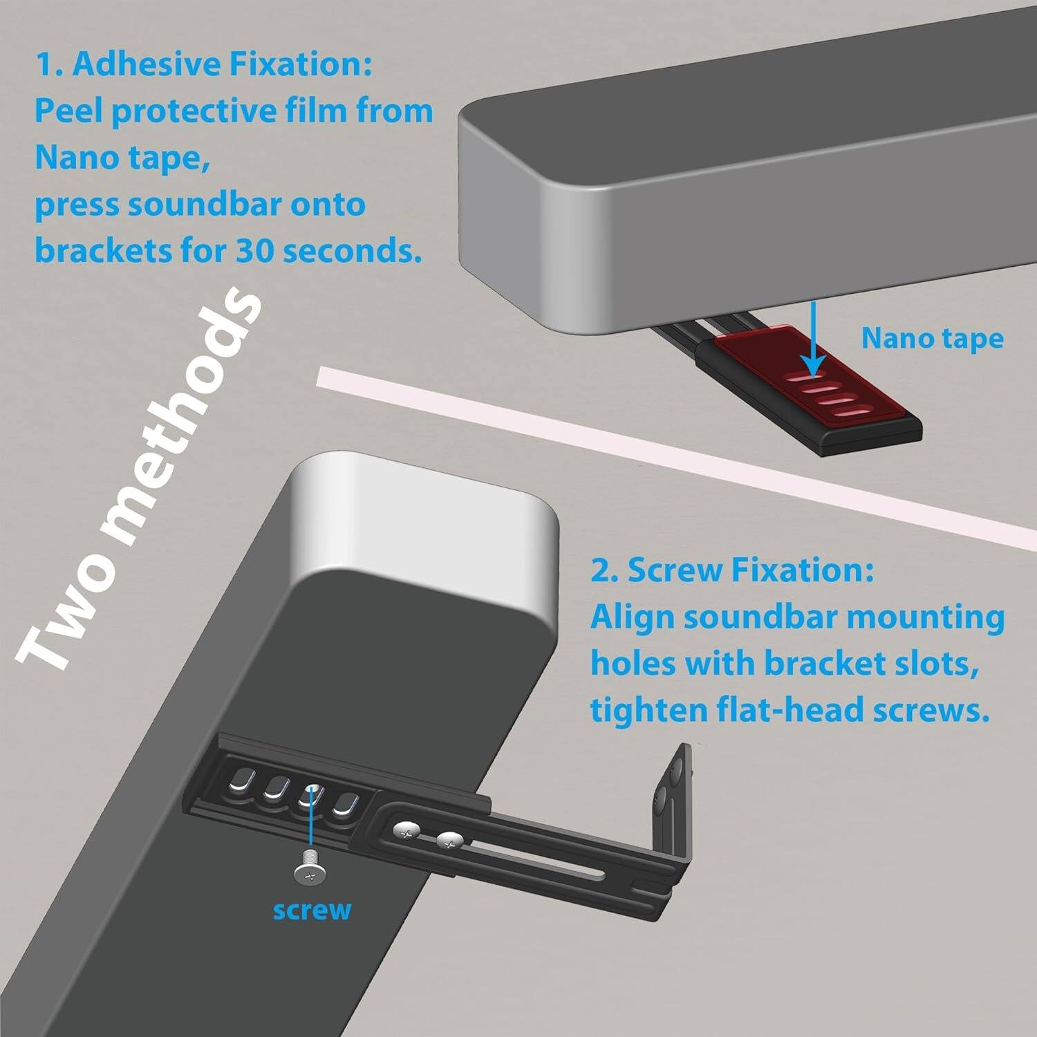 1. Adhesive Fixation:  
Peel protective film from Nano tape, press soundbar onto brackets for 30 seconds.

2. Screw Fixation:  
Align soundbar mounting holes with bracket slots, tighten flat-head screws.
