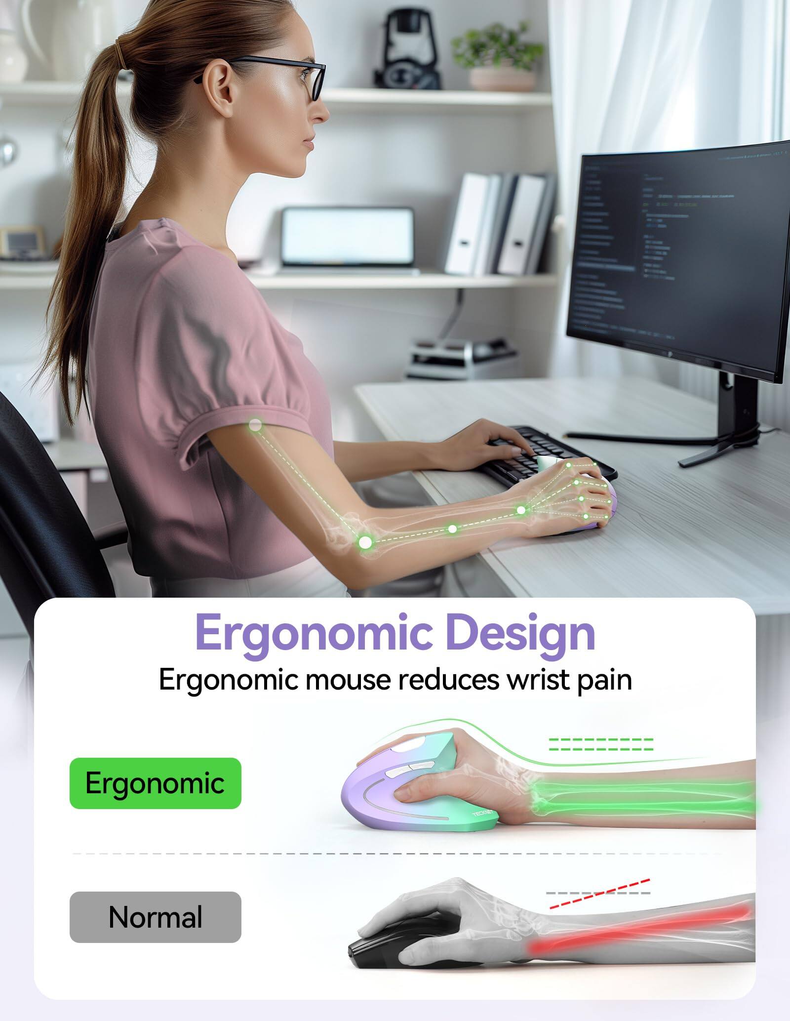 Ergonomic Design  
Ergonomic mouse reduces wrist pain  

Ergonomic  
Normal
