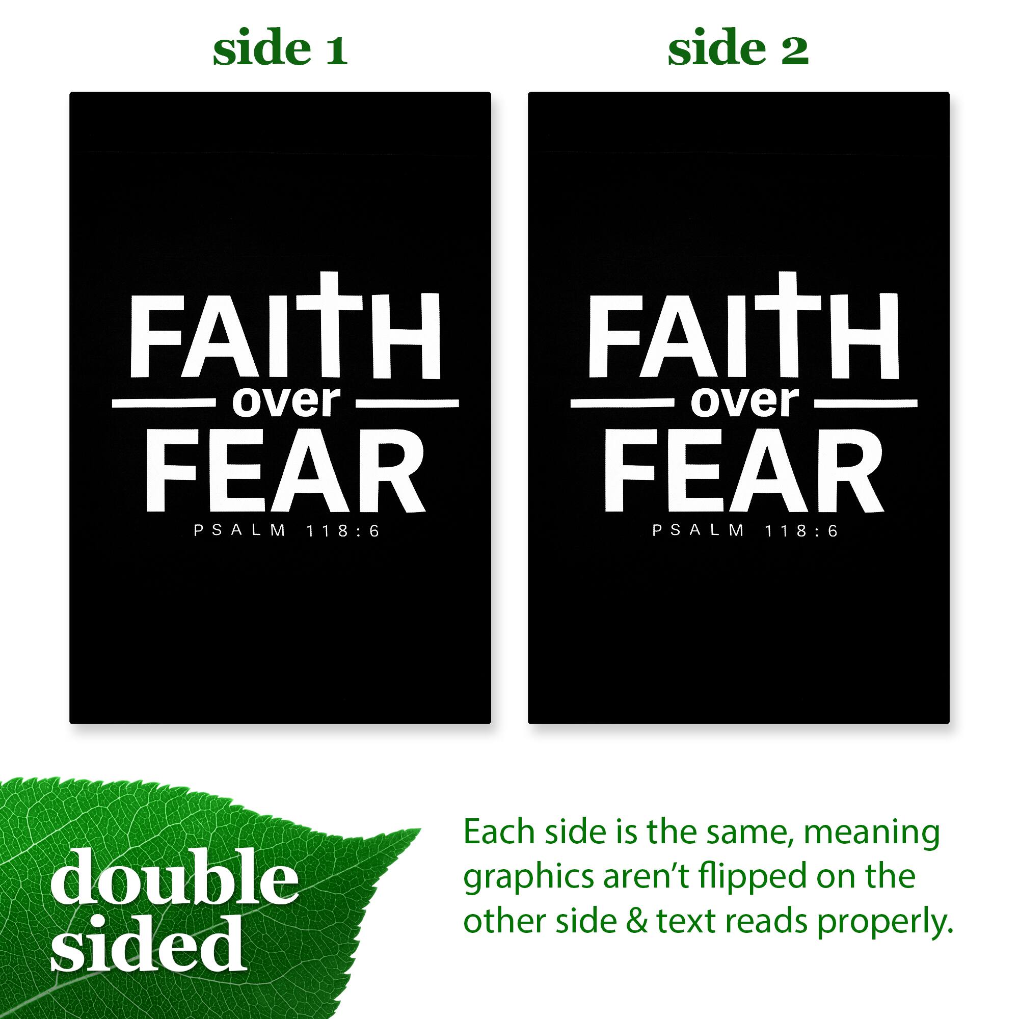 side 1 side 2  
FAITH over FEAR  
FAITH over FEAR  
PSALM 118:6  
PSALM 118:6  

double sided  
Each side is the same, meaning graphics aren't flipped on the other side & text reads properly.
