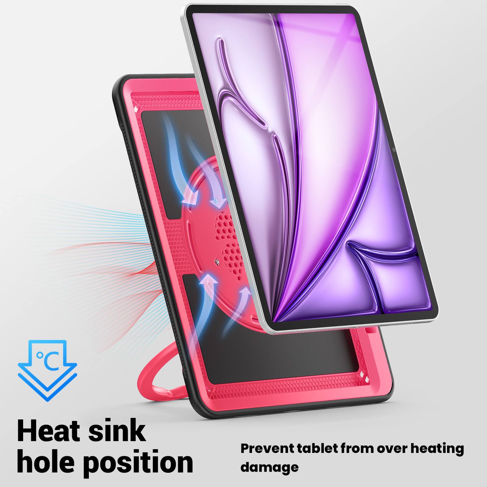 Heat sink hole position  
Prevent tablet from over heating damage