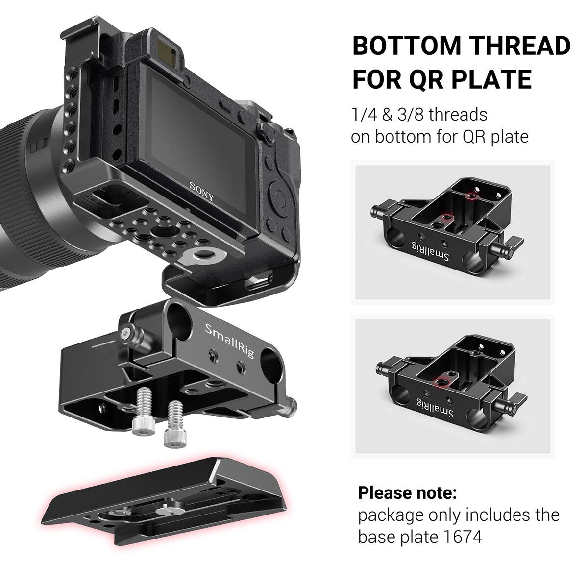 BOTTOM THREAD FOR QR PLATE

1/4 & 3/8 threads on bottom for QR plate

SONY

SmallRig

Please note: package only includes the base plate 1674