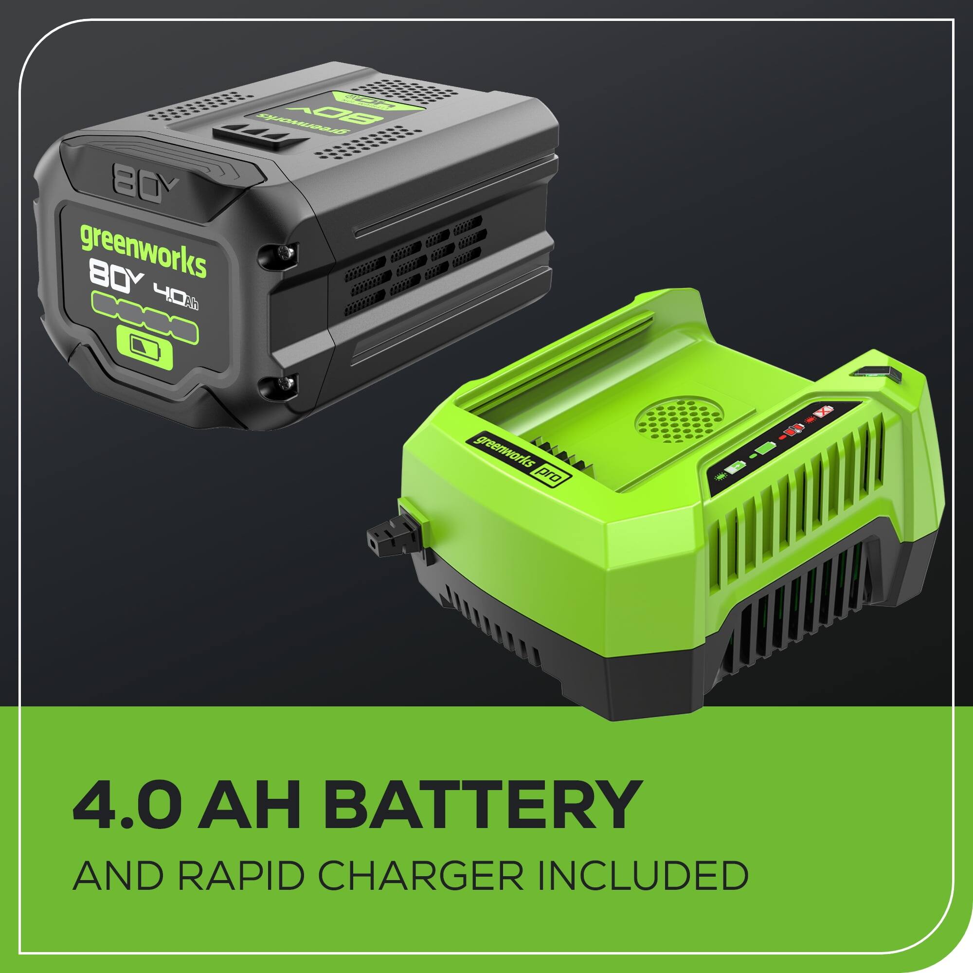 - For a 0.5" hole saw
- Greenworks 80V 40Ah battery and rapid charger included

4.0 AH BATTERY AND RAPID CHARGER INCLUDED