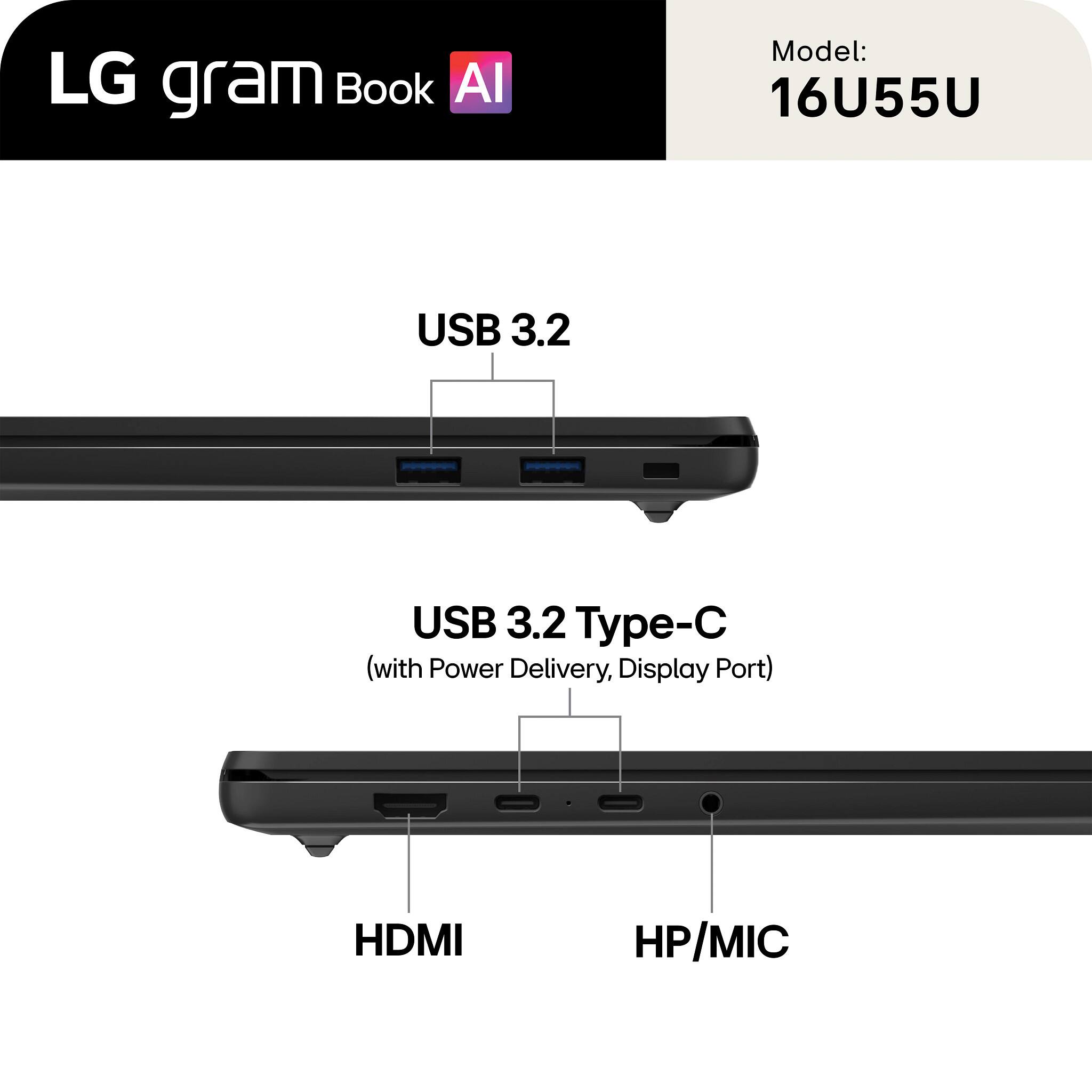 LG gram Book AI  
Model: 16U55U  

USB 3.2  
USB 3.2 Type-C (with Power Delivery, Display Port)  
HDMI  
HP/MIC
