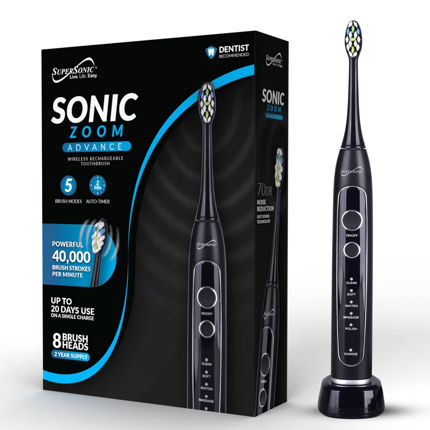 Sure, here is the corrected and grouped text from the image:

---

**SUPERSONIC**  
Live. Life. Easy.

**SONIC ZOOM ADVANCE**  
WIRELESS RECHARGEABLE TOOTHBRUSH

- **5 BRUSH MODES**  
- **AUTO-TIMER**

**POWERFUL**  
40,000 BRUSH STROKES PER MINUTE

**UP TO**  
20 DAYS USE ON A SINGLE CHARGE

**8 BRUSH HEADS**  
2 YEAR SUPPLY

**DENTIST RECOMMENDED**

**70dB NOISE REDUCTION**

**SONIC ZOOM ADVANCE**  
WIRELESS RECHARGEABLE TOOTHBRUSH

- **ON/OFF**
- **CLEAN**
- **SOFT**
- **WHITEN**
- **MASSAGE**
- **POLISH**
- **CHARGE**

---

This text is organized to reflect the information on the packaging and the toothbrush itself.