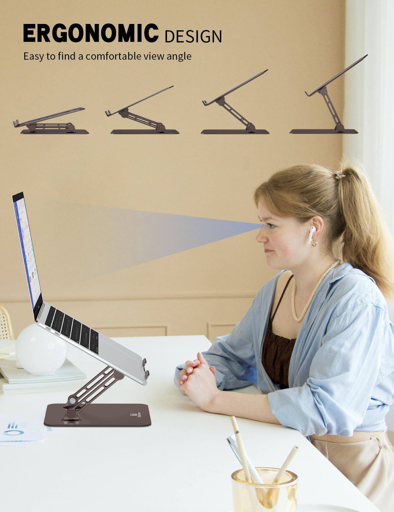 ERGONOMIC DESIGN  
Easy to find a comfortable view angle