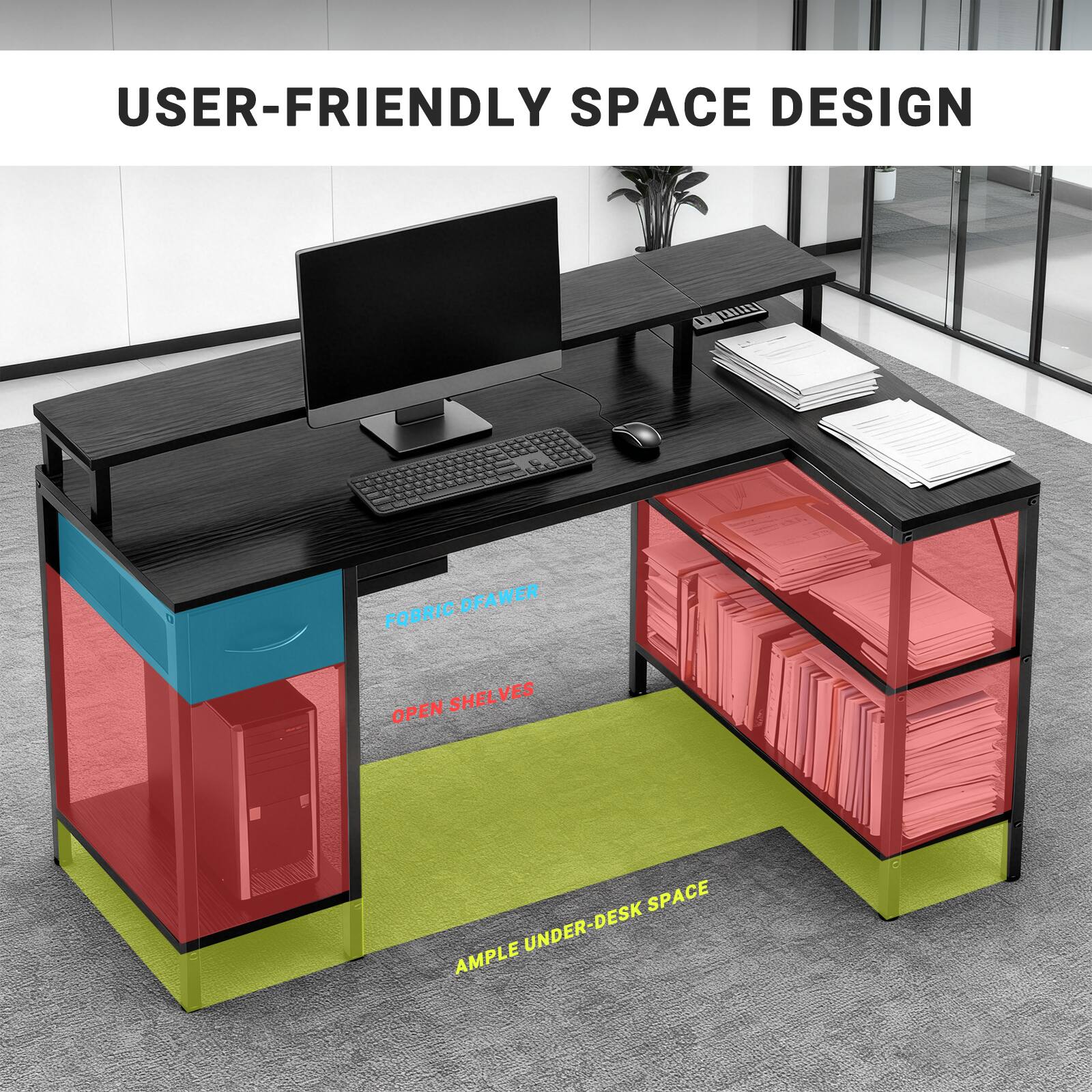 USER-FRIENDLY SPACE DESIGN

- FABRIC DRAWER
- OPEN SHELVES
- AMPLE UNDER-DESK SPACE
