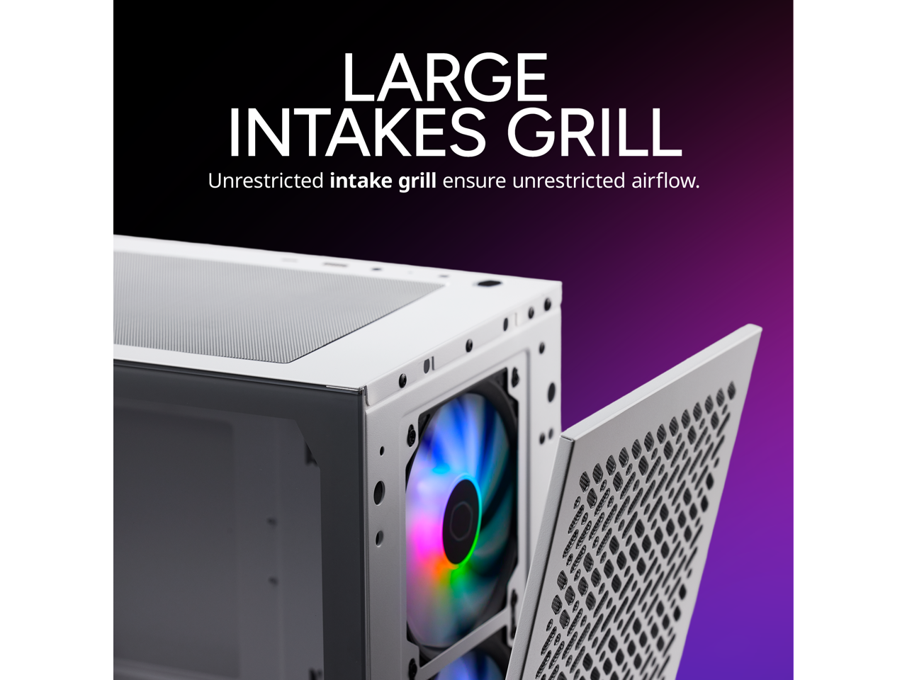 LARGE INTAKES GRILL  
Unrestricted intake grill ensures unrestricted airflow.