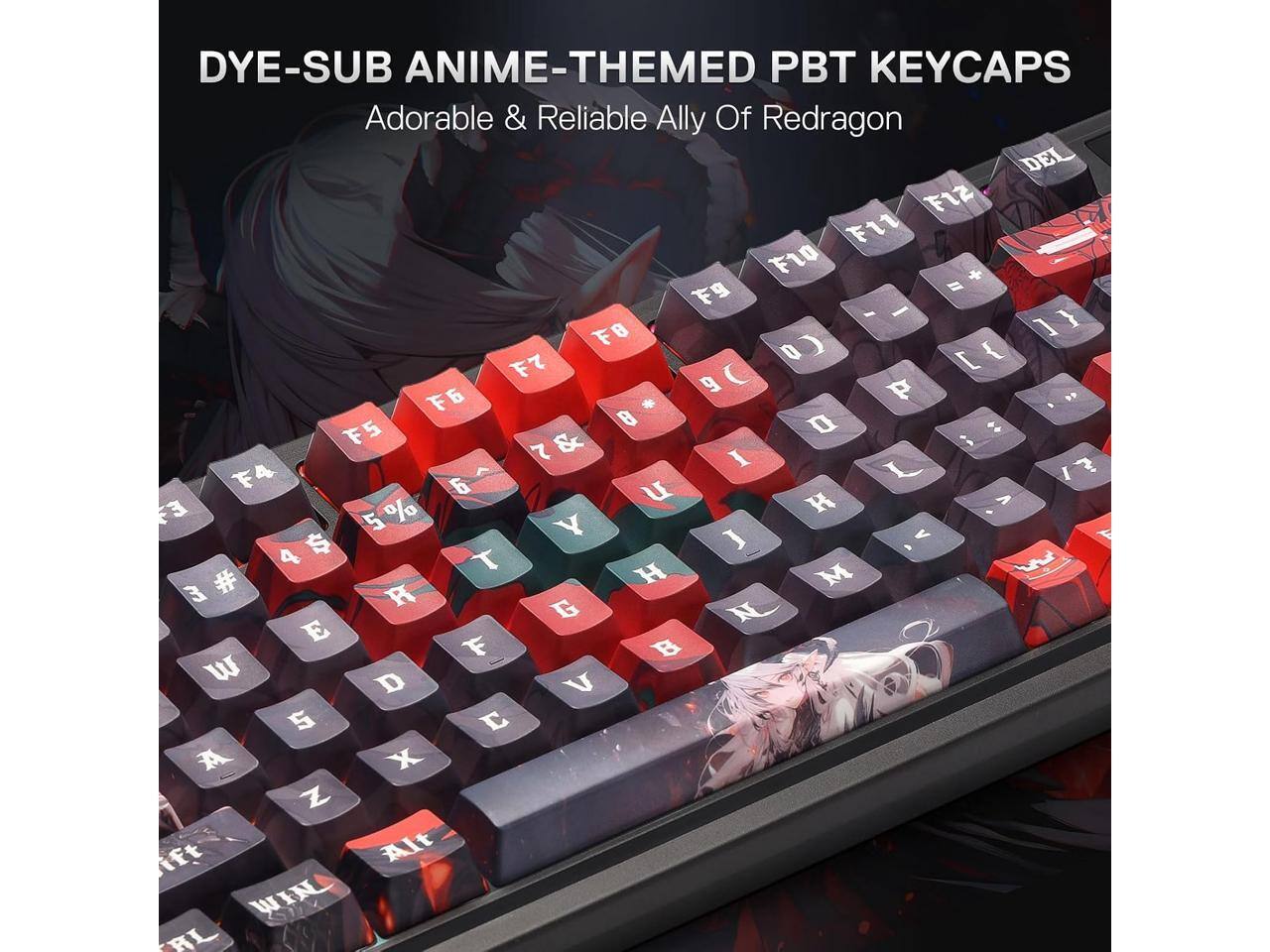 DYE-SUB ANIME-THEMED PBT KEYCAPS  
Adorable & Reliable Ally Of Redragon  

DEL F12 F11 F10 F9 F8 F7 F6 F5 F4 F3 F2 F1  
0 9 8 7 6 5 4 3 2 1  
P O I U Y T R E W Q  
L K J H G F D S A Z  
Alt WIN RL