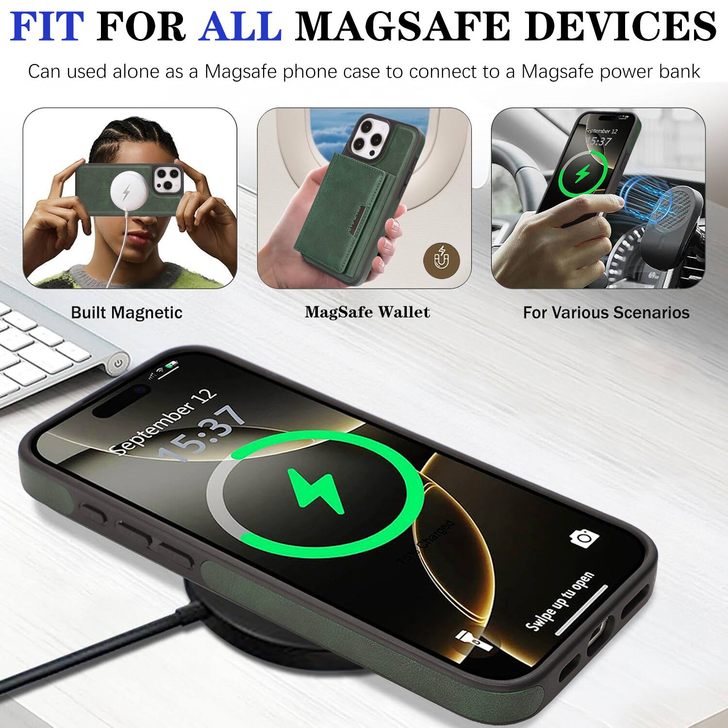 FIT FOR ALL MAGSAFE DEVICES  
Can be used alone as a MagSafe phone case to connect to a MagSafe power bank  

Built Magnetic  
MagSafe Wallet  
For Various Scenarios  

September 12  
15:37  

Swipe up to open