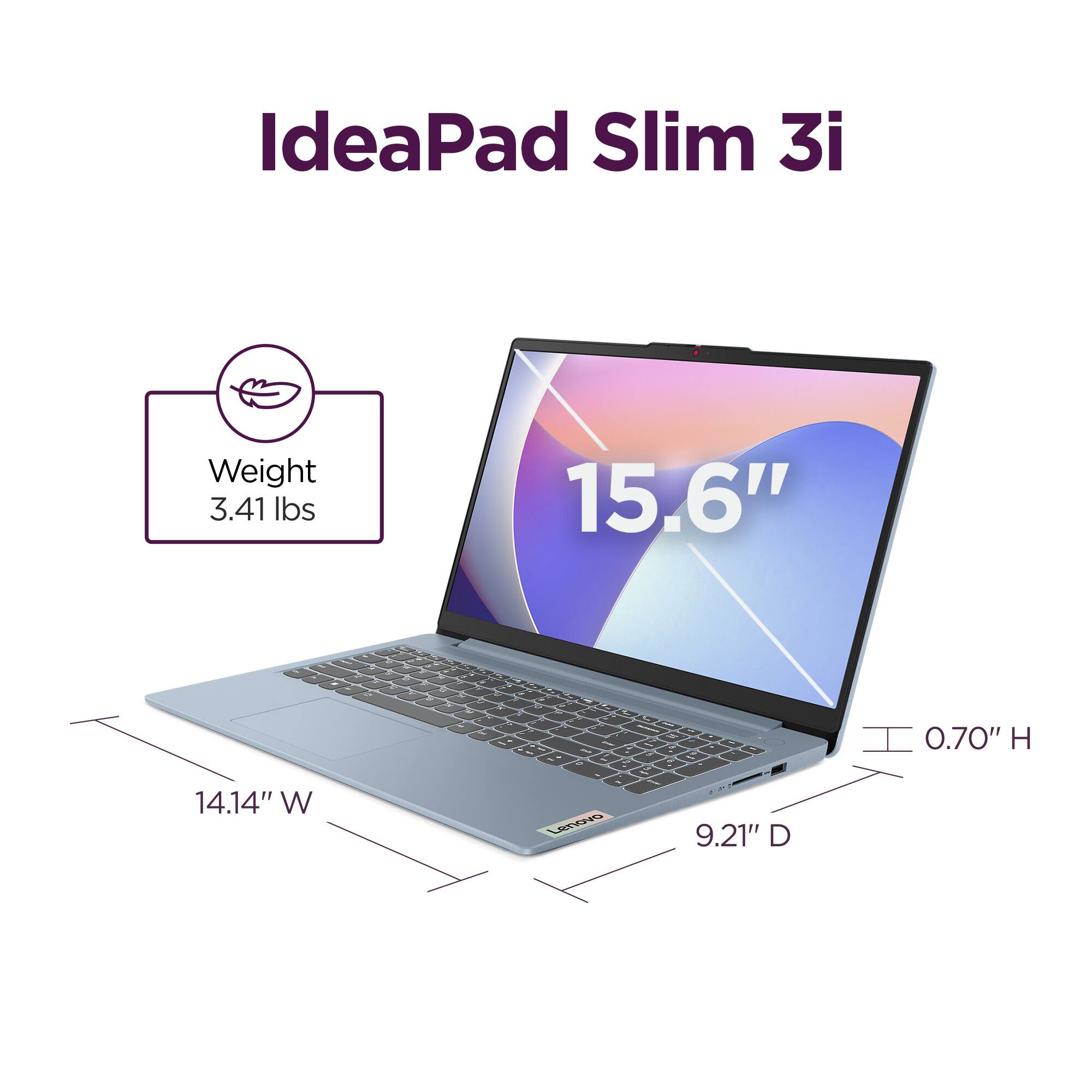IdeaPad Slim 3i  
Weight: 3.41 lbs  
15.6"  
0.70" H  
14.14" W  
9.21" D