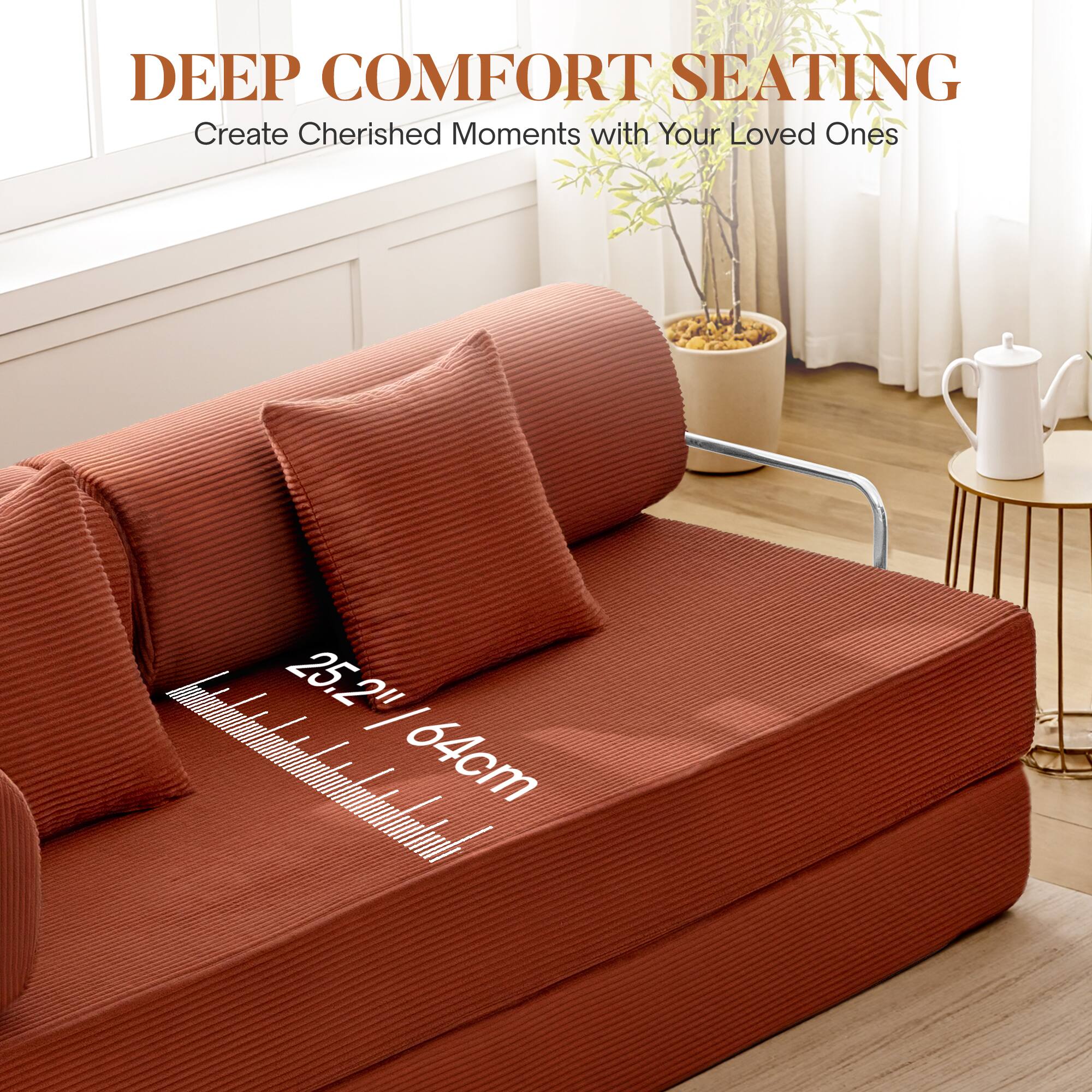 DEEP COMFORT SEATING  
Create Cherished Moments with Your Loved Ones  

25.2" / 64cm