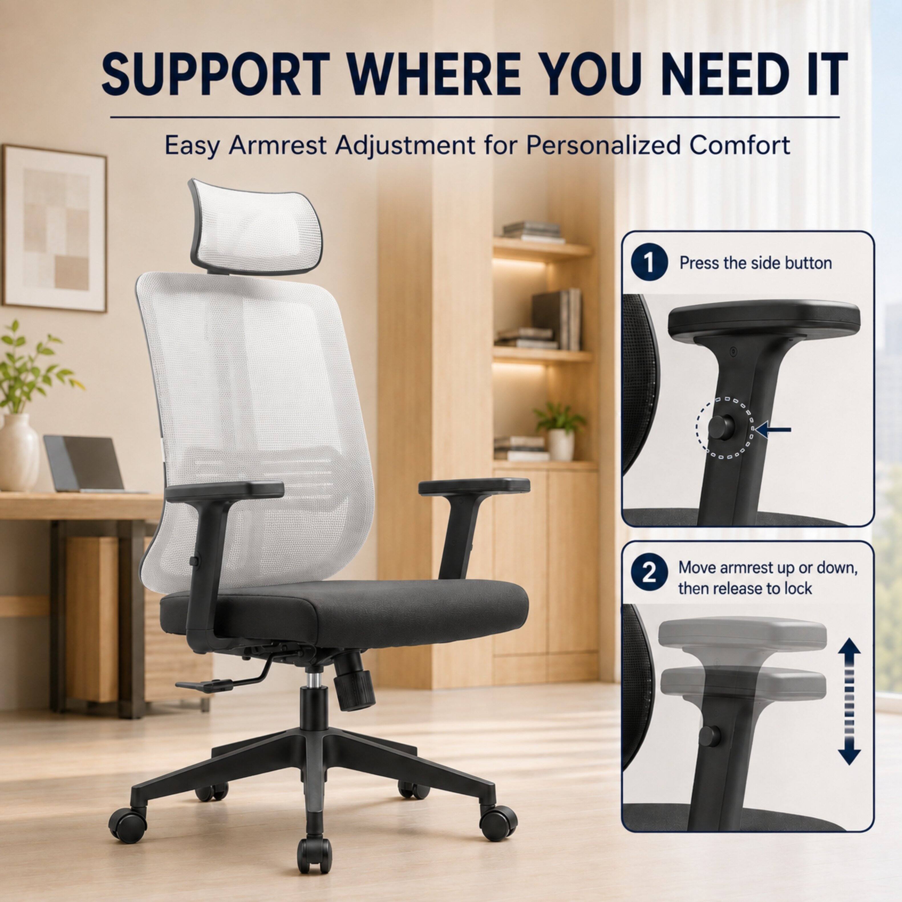 SUPPORT WHERE YOU NEED IT  
Easy Armrest Adjustment for Personalized Comfort

1. Press the side button
2. Move armrest up or down, then release to lock