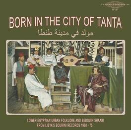 Various Artists - Born In The City Of Tanta - Lower Egyptian Urban Folklore And Bedouin Shaabi From - VINYL LP