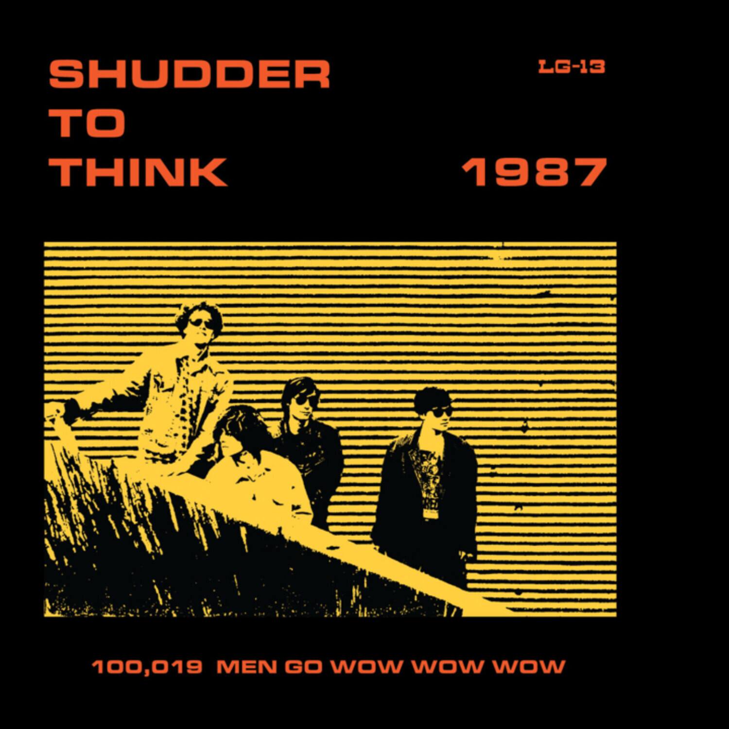 SHUDDER TO THINK  
1987  
LG-13  
100,019 MEN GO WOW WOW WOW