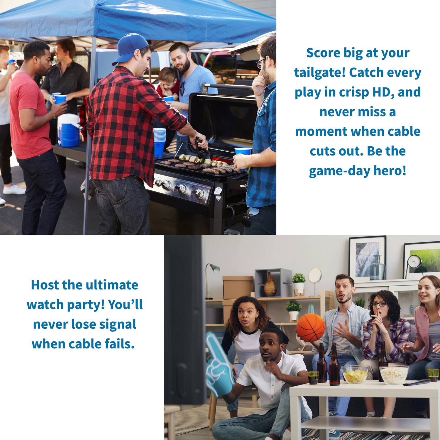 Score big at your tailgate! Catch every play in crisp HD, and never miss a moment when cable cuts out. Be the game-day hero!

Host the ultimate watch party! You'll never lose signal when cable fails.