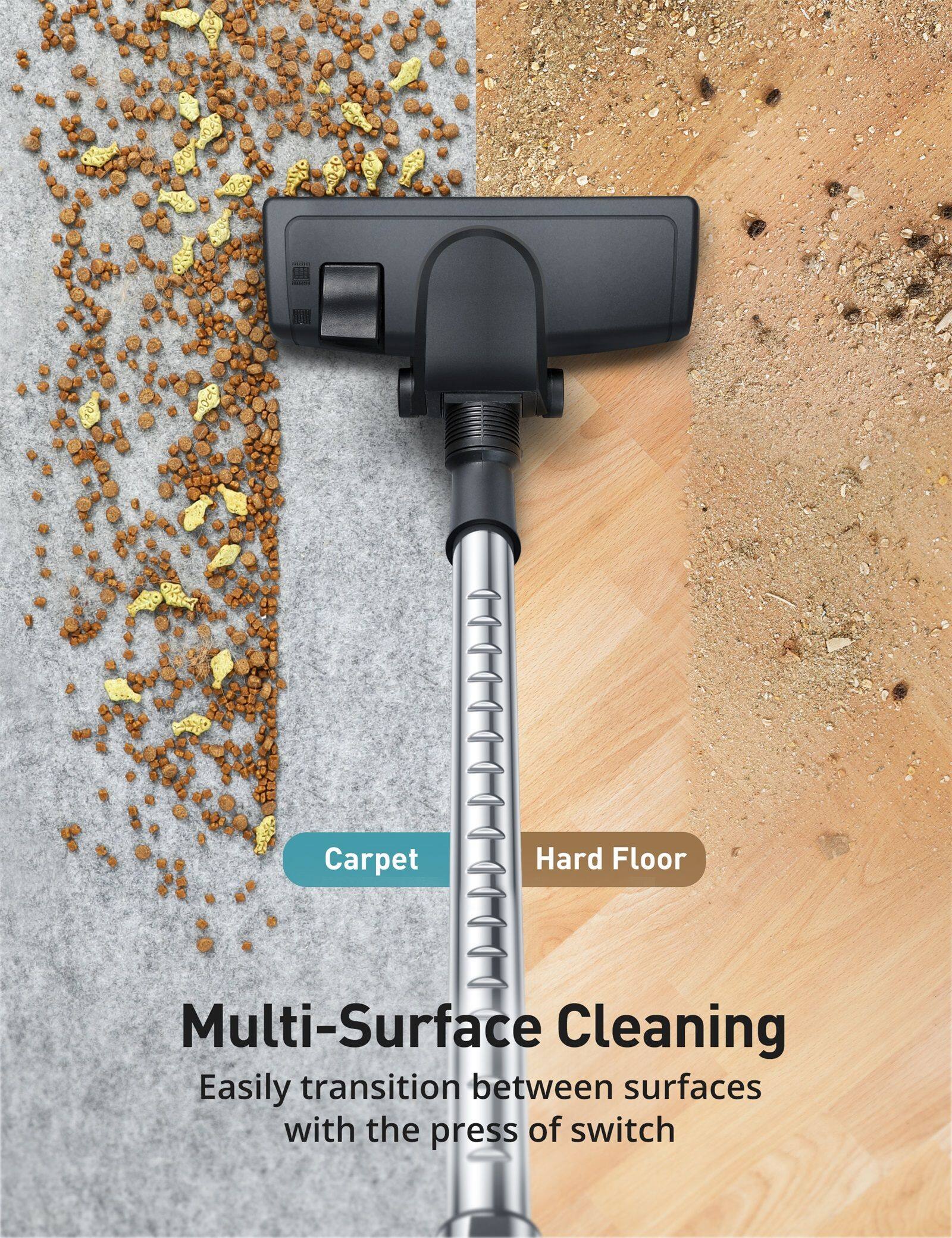 Carpet Hard Floor Multi-Surface Cleaning  
Easily transition between surfaces with the press of switch