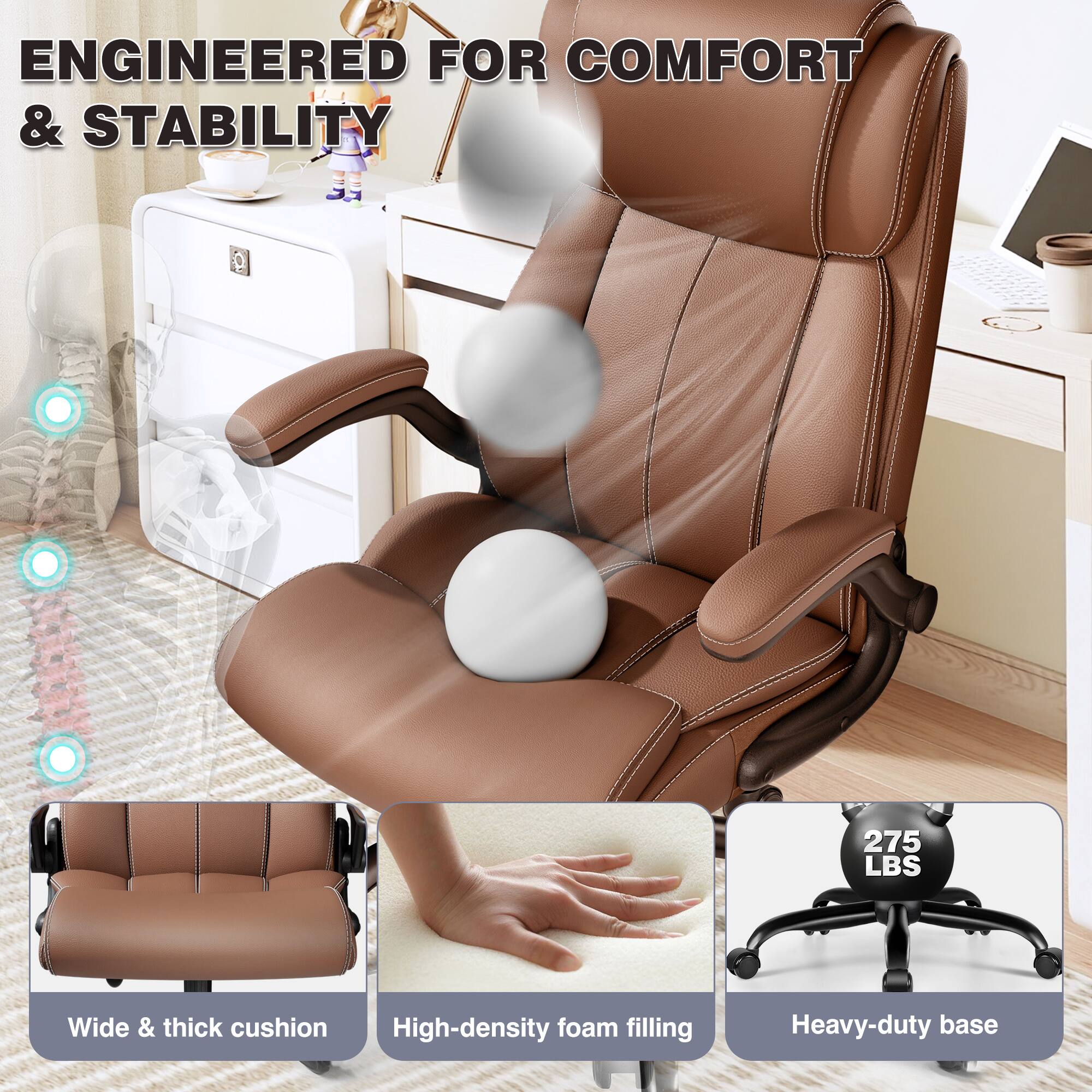 ENGINEERED FOR COMFORT & STABILITY

- Wide & thick cushion
- High-density foam filling
- Heavy-duty base
- 275 LBS