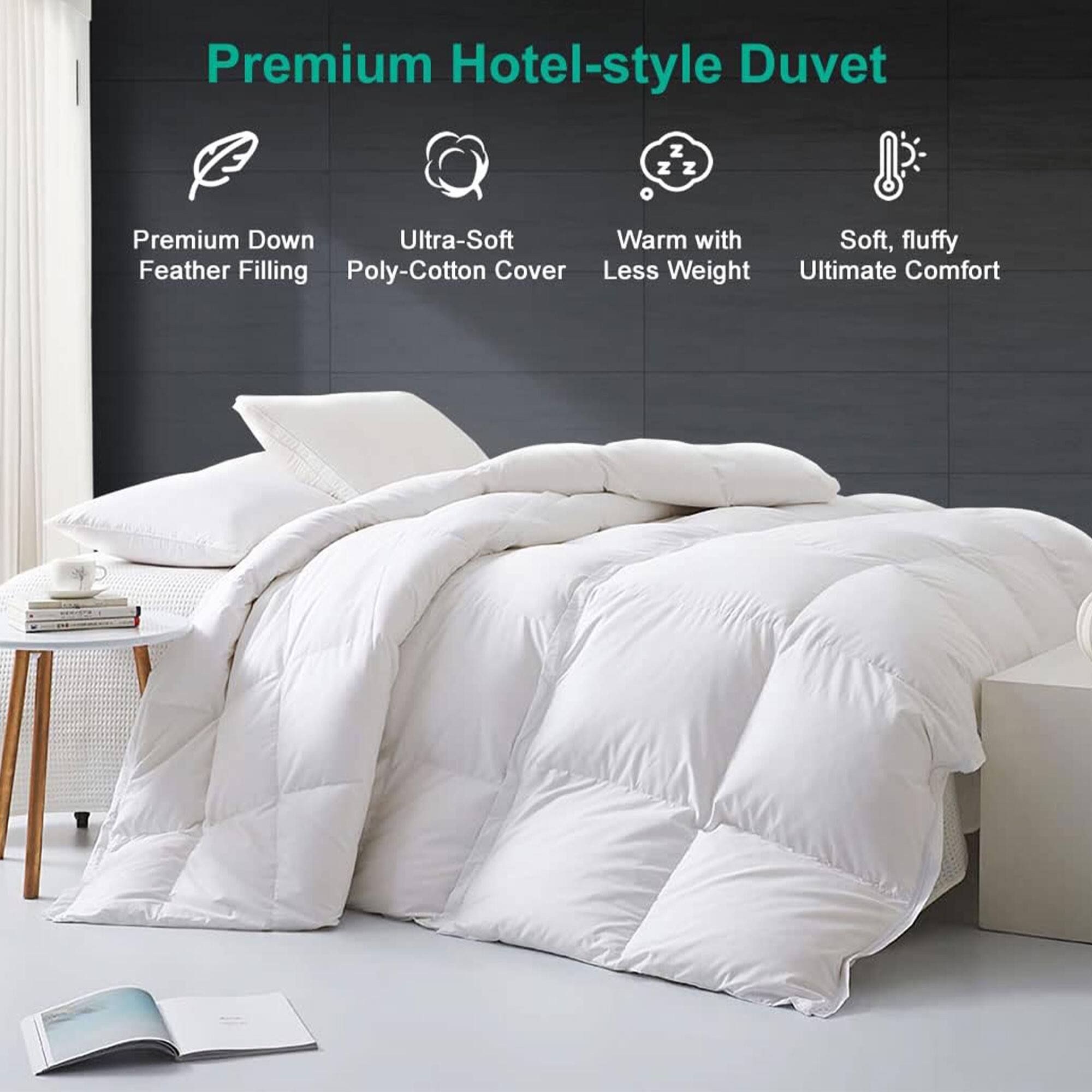 Premium Hotel-style Duvet

- Premium Down Feather Filling
- Ultra-Soft Poly-Cotton Cover
- Warm with Less Weight
- Soft, fluffy Ultimate Comfort