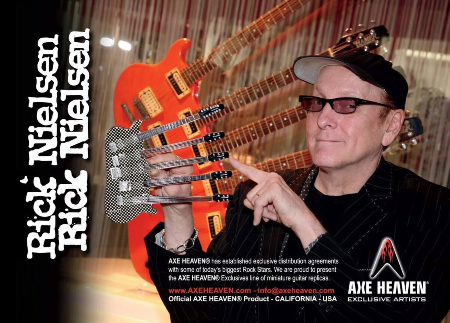 Rick Nielsen  
Rick Nielsen  

AXE HEAVEN® has established exclusive distribution agreements with some of today's biggest Rock Stars. We are proud to present the AXE HEAVEN® Exclusives line of miniature guitar replicas.  
www.AXEHEAVEN.com - info@axeheaven.com  
Official AXE HEAVEN® Product - CALIFORNIA - USA  

AXE HEAVEN® EXCLUSIVE ARTISTS