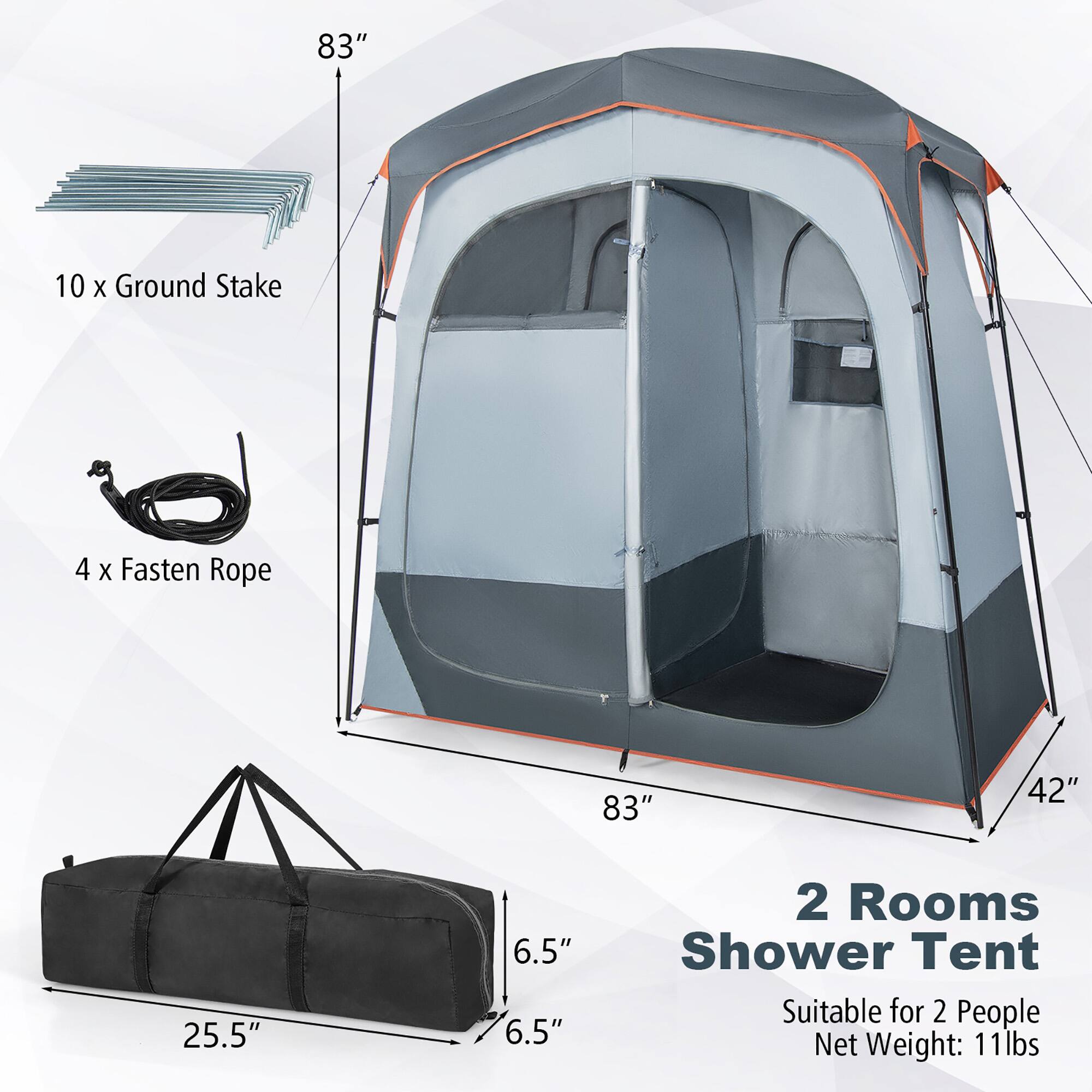 83" 10 x Ground Stake  
4 x Fasten Rope  
83" 42" 25.5" 6.5" 6.5"  
2 Rooms Shower Tent  
Suitable for 2 People  
Net Weight: 11lbs