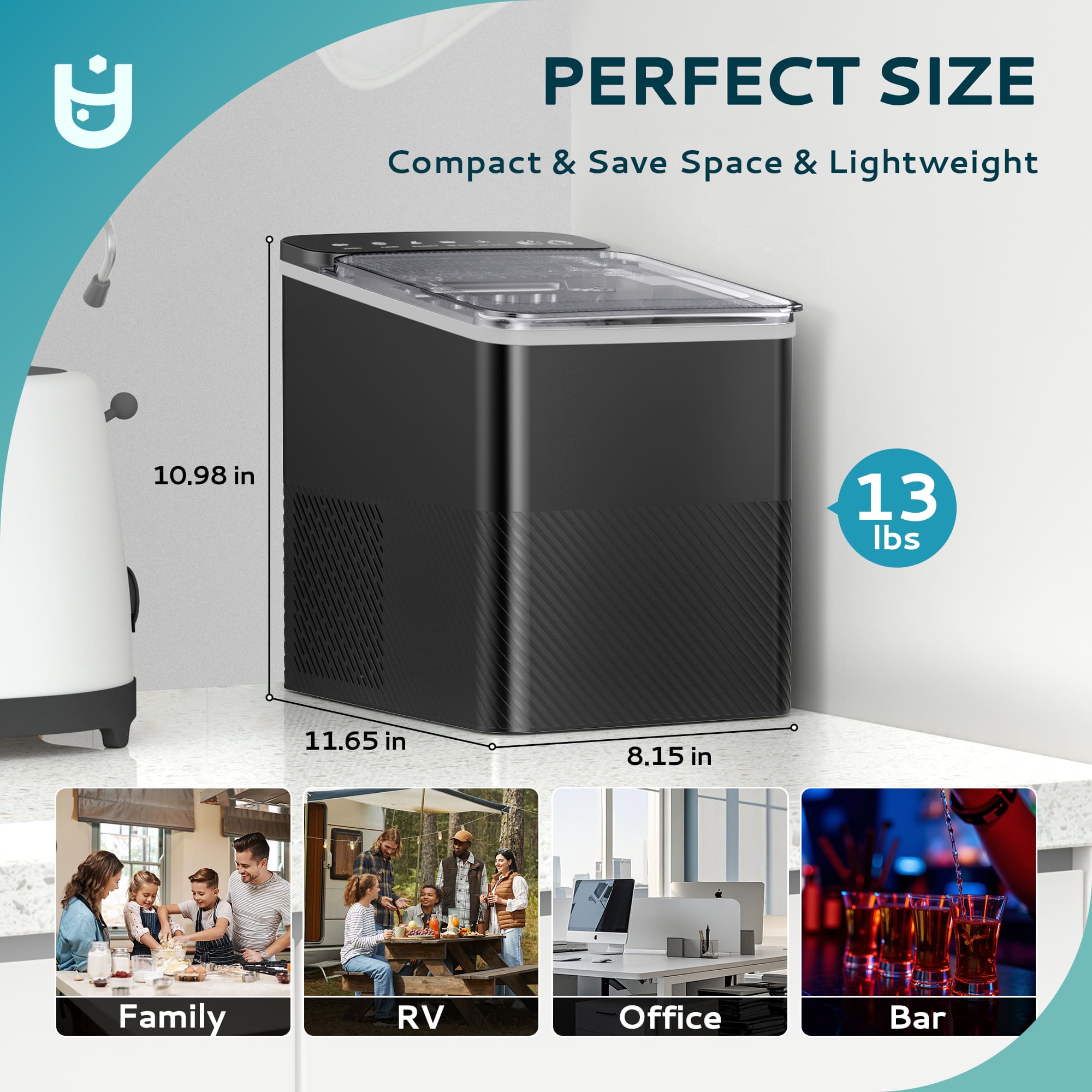 PERFECT SIZE
Compact & Save Space & Lightweight
10.98 in
11.65 in
8.15 in
13 lbs
Family
RV
Office
Bar