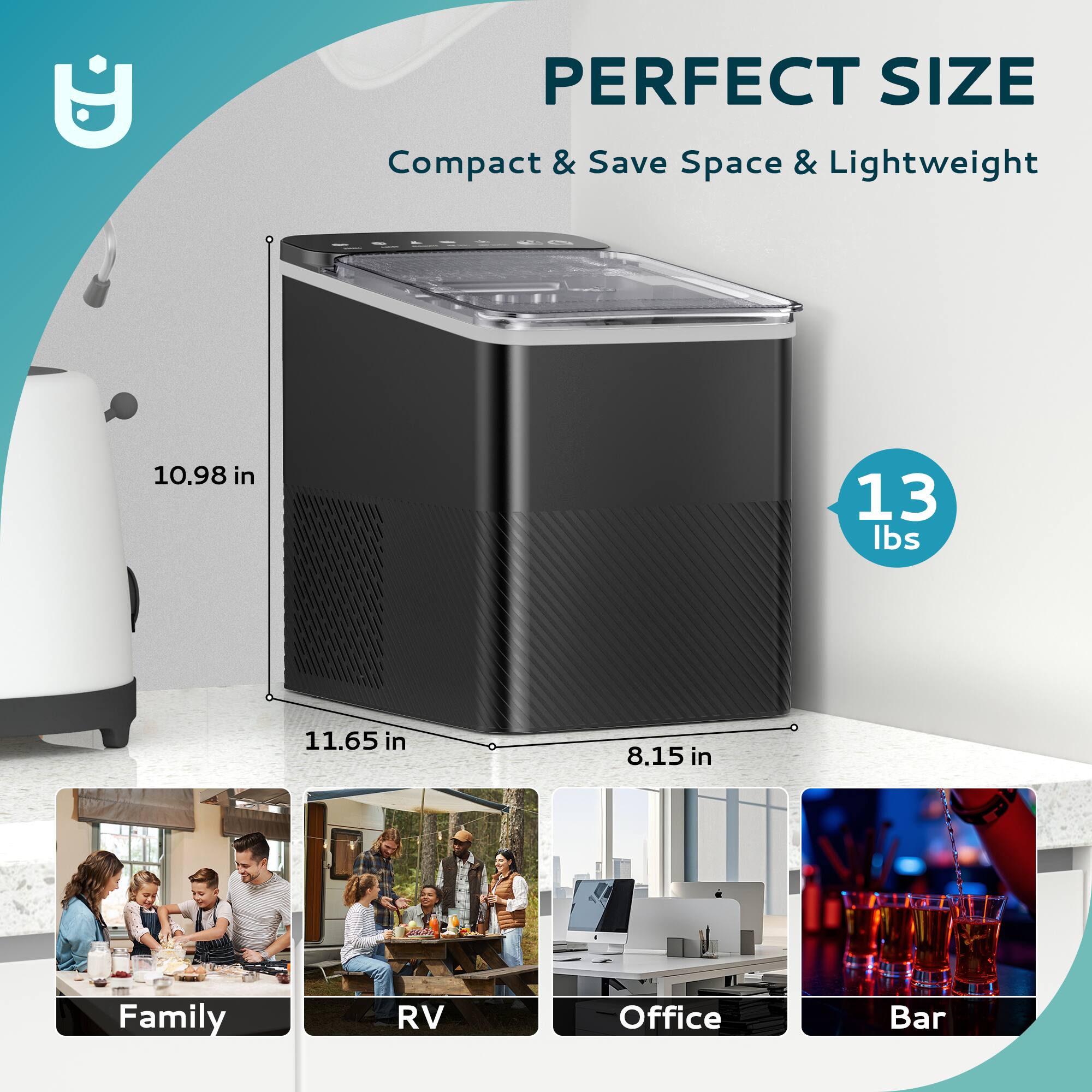 PERFECT SIZE  
Compact & Save Space & Lightweight  

10.98 in  
11.65 in  
8.15 in  

13 lbs  

Family  
RV  
Office  
Bar