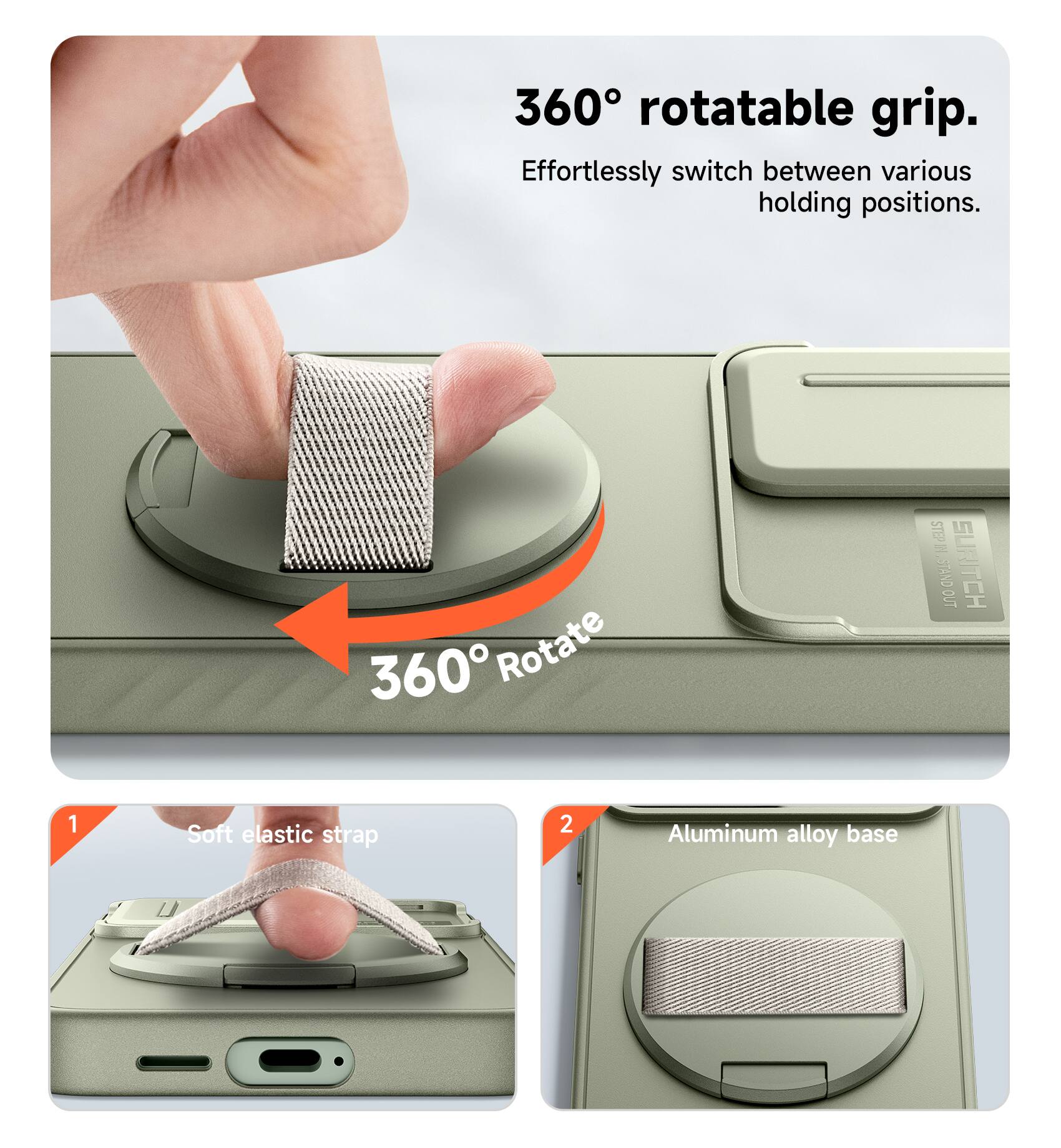 360° rotatable grip. Effortlessly switch between various holding positions.  
1. Soft elastic strap  
2. Aluminum alloy base