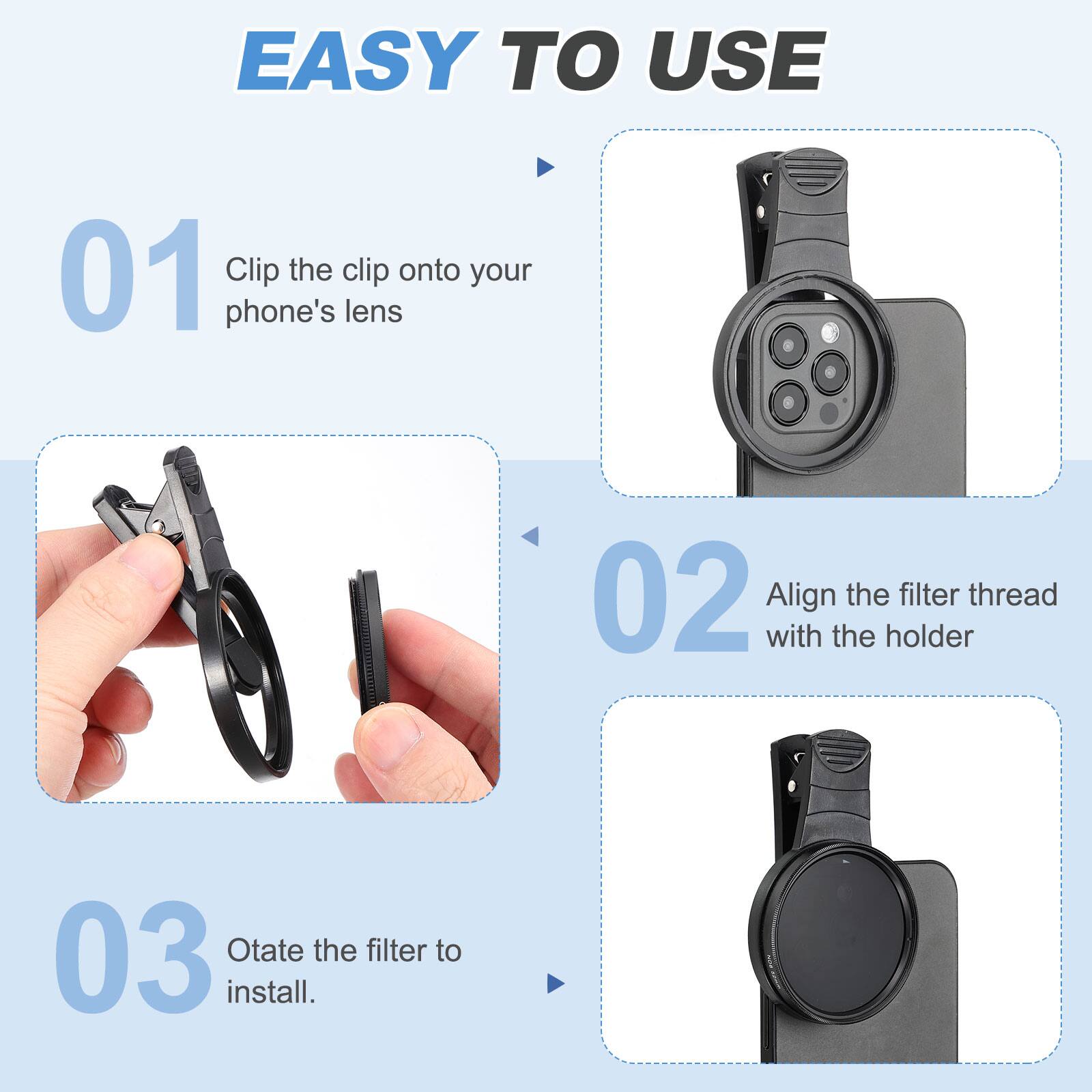 EASY TO USE

01 Clip the clip onto your phone's lens

02 Align the filter thread with the holder

03 Rotate the filter to install.