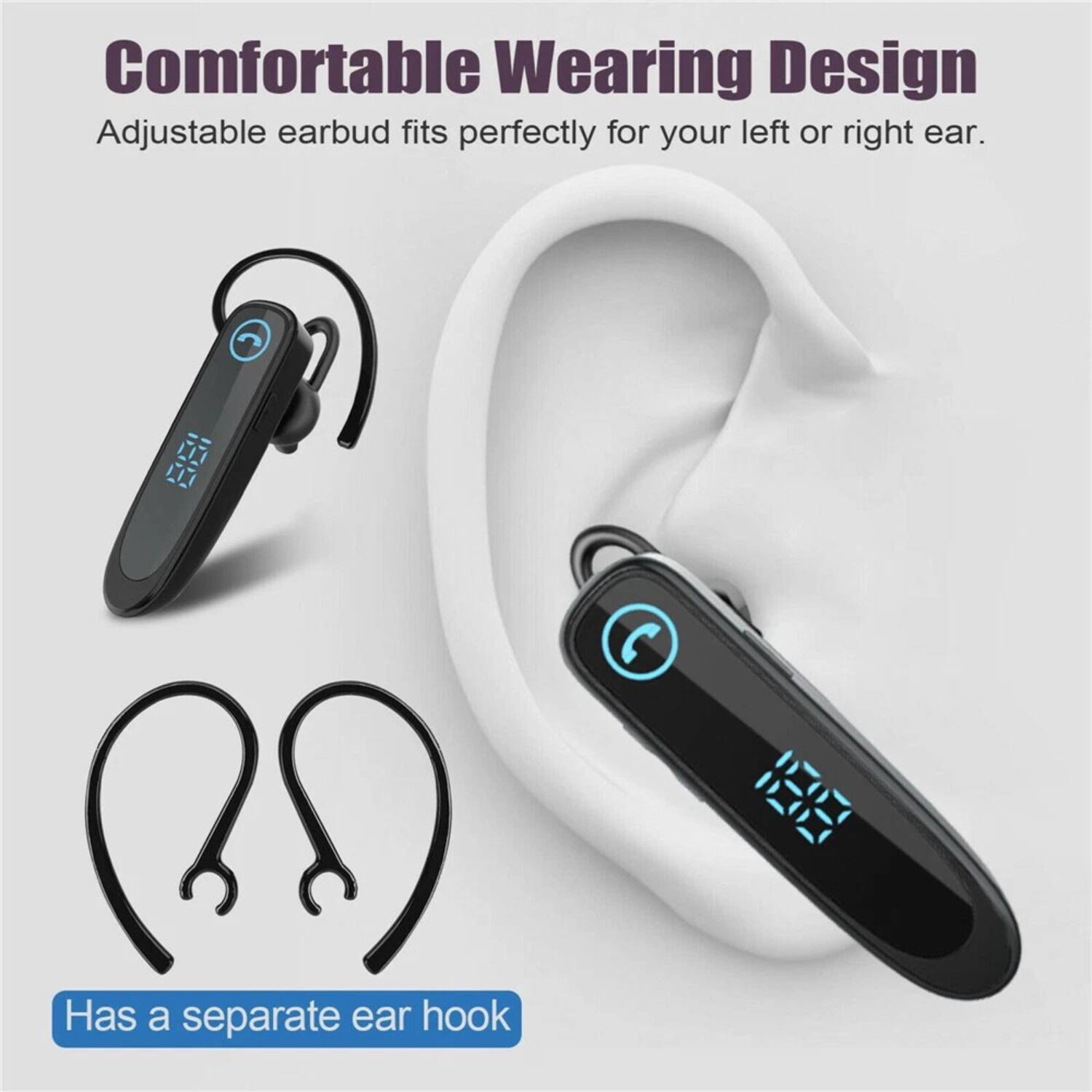 Comfortable Wearing Design  
Adjustable earbud fits perfectly for your left or right ear.  
Has a separate ear hook