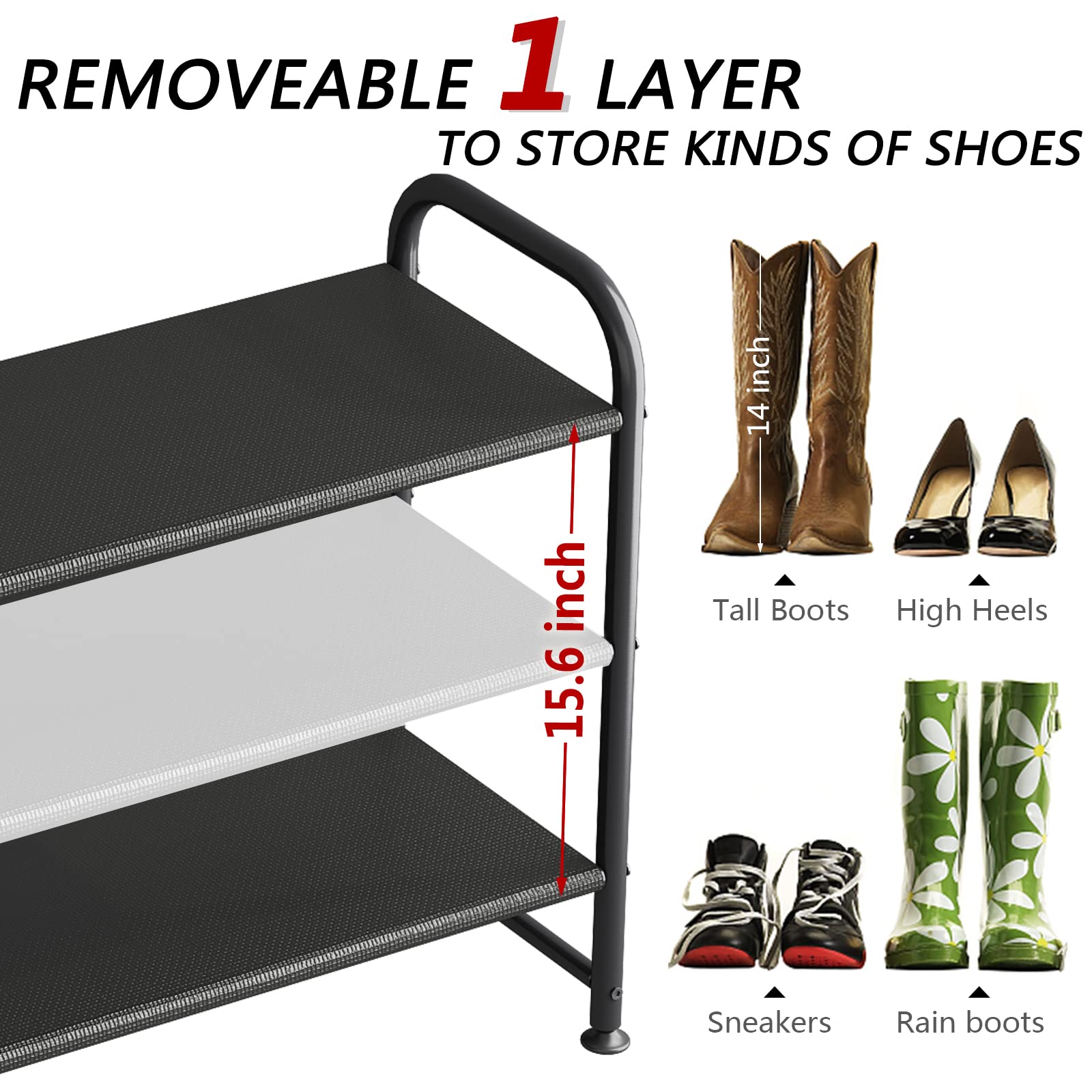REMOVEABLE 1 LAYER TO STORE KINDS OF SHOES

15.6 inch

Tall Boots
High Heels
Sneakers
Rain boots

14 inch