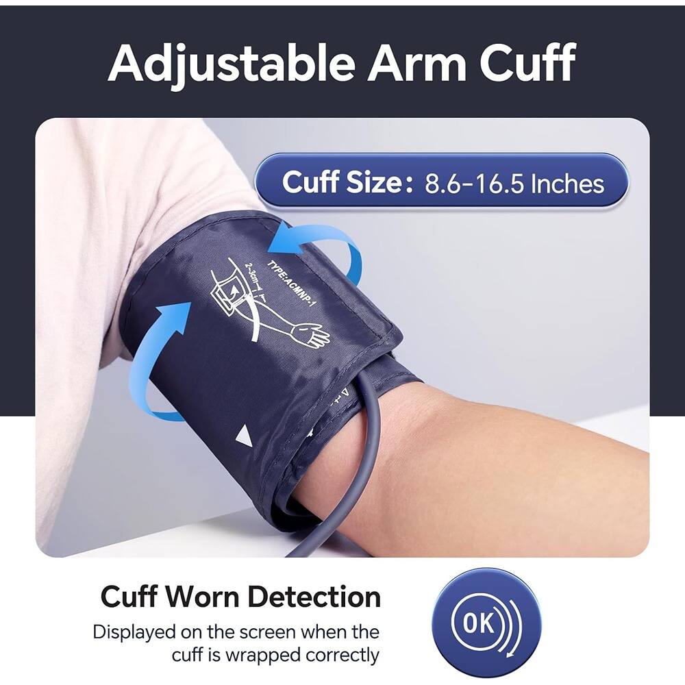 Adjustable Arm Cuff

Cuff Size: 8.6-16.5 Inches

Cuff Worn Detection
Displayed on the screen when the cuff is wrapped correctly