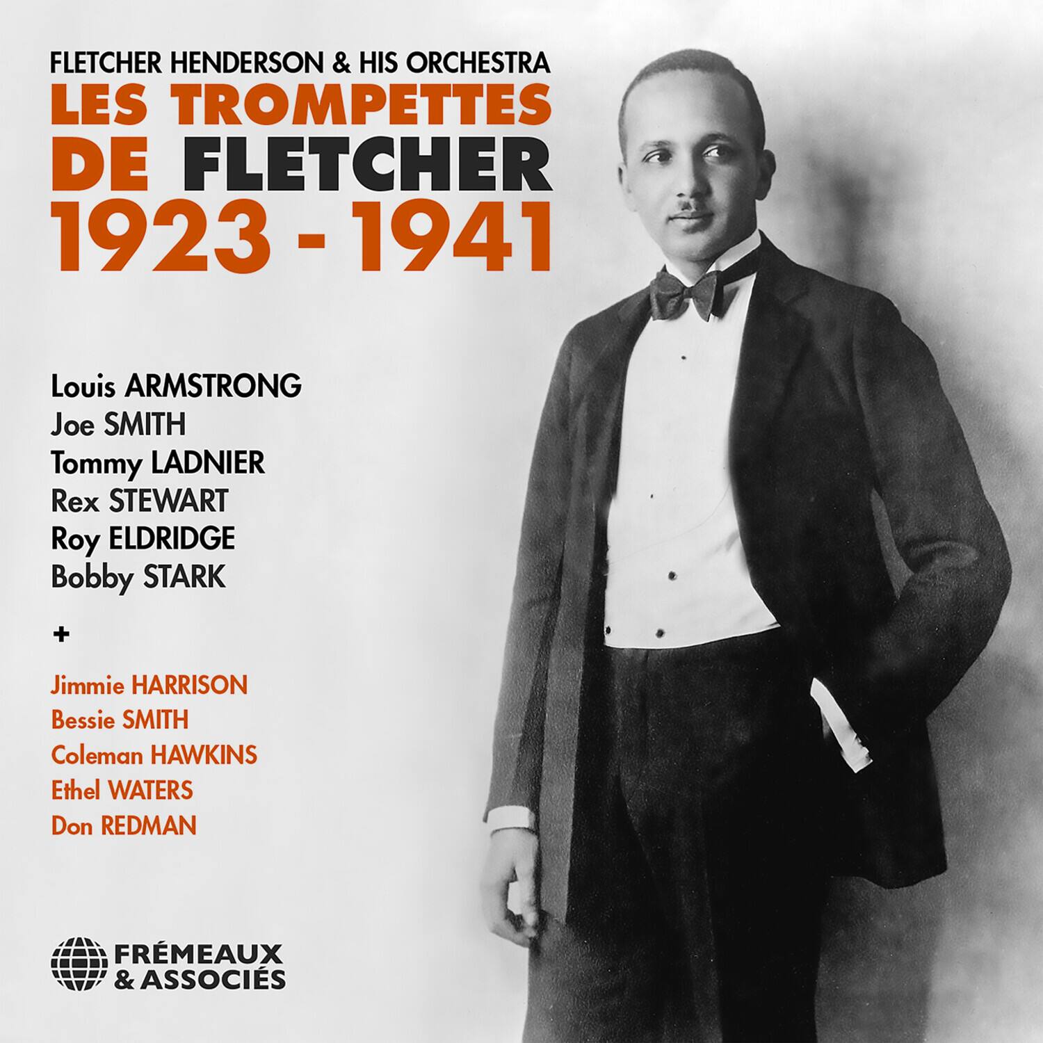 FLETCHER HENDERSON & HIS ORCHESTRA  
LES TROMPETTES DE FLETCHER  
1923 - 1941  

Louis ARMSTRONG  
Joe SMITH  
Tommy LADNIER  
Rex STEWART  
Roy ELDRIDGE  
Bobby STARK  

+  

Jimmie HARRISON  
Bessie SMITH  
Coleman HAWKINS  
Ethel WATERS  
Don REDMAN  

FRÈMEAUX & ASSOCIÉS