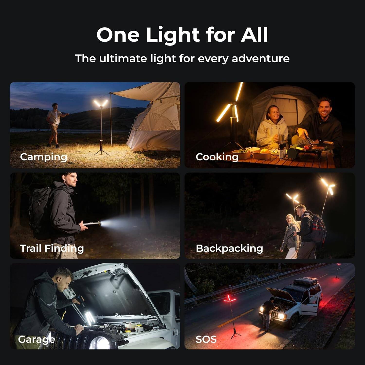 One Light for All  
The ultimate light for every adventure  

Camping  
Cooking  
Trail Finding  
Backpacking  
Garage  
SOS