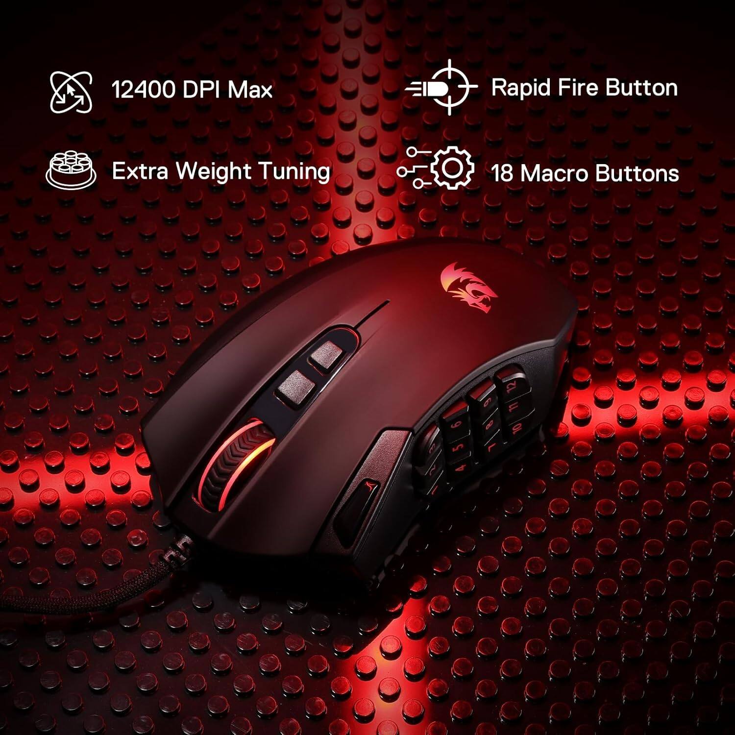 12400 DPI Max  
Rapid Fire Button  
Extra Weight Tuning  
18 Macro Buttons