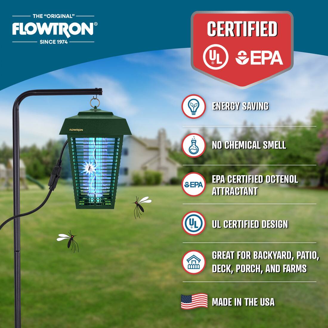 THE "ORIGINAL" FLOWTRON SINCE 1974

CERTIFIED UL EPA

- ENERGY SAVING
- NO CHEMICAL SMELL
- EPA CERTIFIED OCTENOL ATTRACTANT
- UL CERTIFIED DESIGN

GREAT FOR BACKYARD, PATIO, DECK, PORCH, AND FARMS

MADE IN THE USA